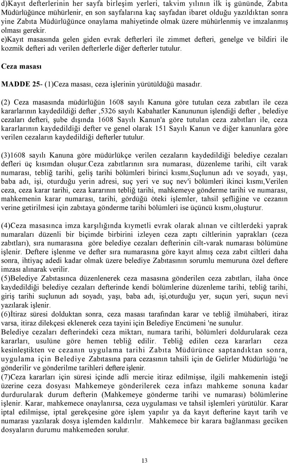 e)kayıt masasında gelen giden evrak defterleri ile zimmet defteri, genelge ve bildiri ile kozmik defteri adı verilen defterlerle diğer defterler tutulur.