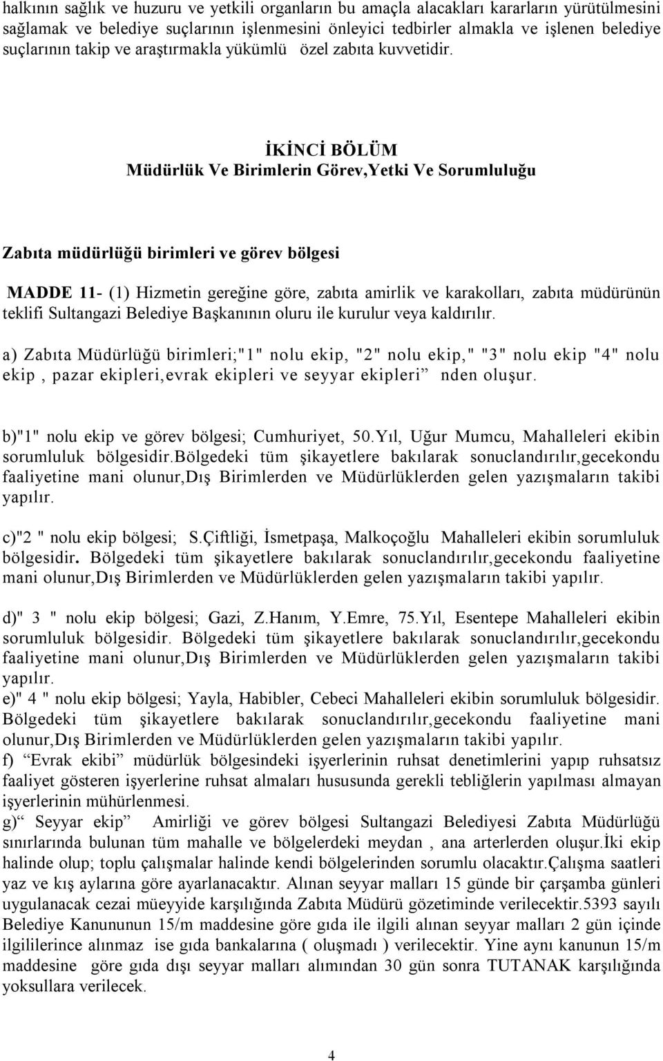 İKİNCİ BÖLÜM Müdürlük Ve Birimlerin Görev,Yetki Ve Sorumluluğu Zabıta müdürlüğü birimleri ve görev bölgesi MADDE 11- (1) Hizmetin gereğine göre, zabıta amirlik ve karakolları, zabıta müdürünün