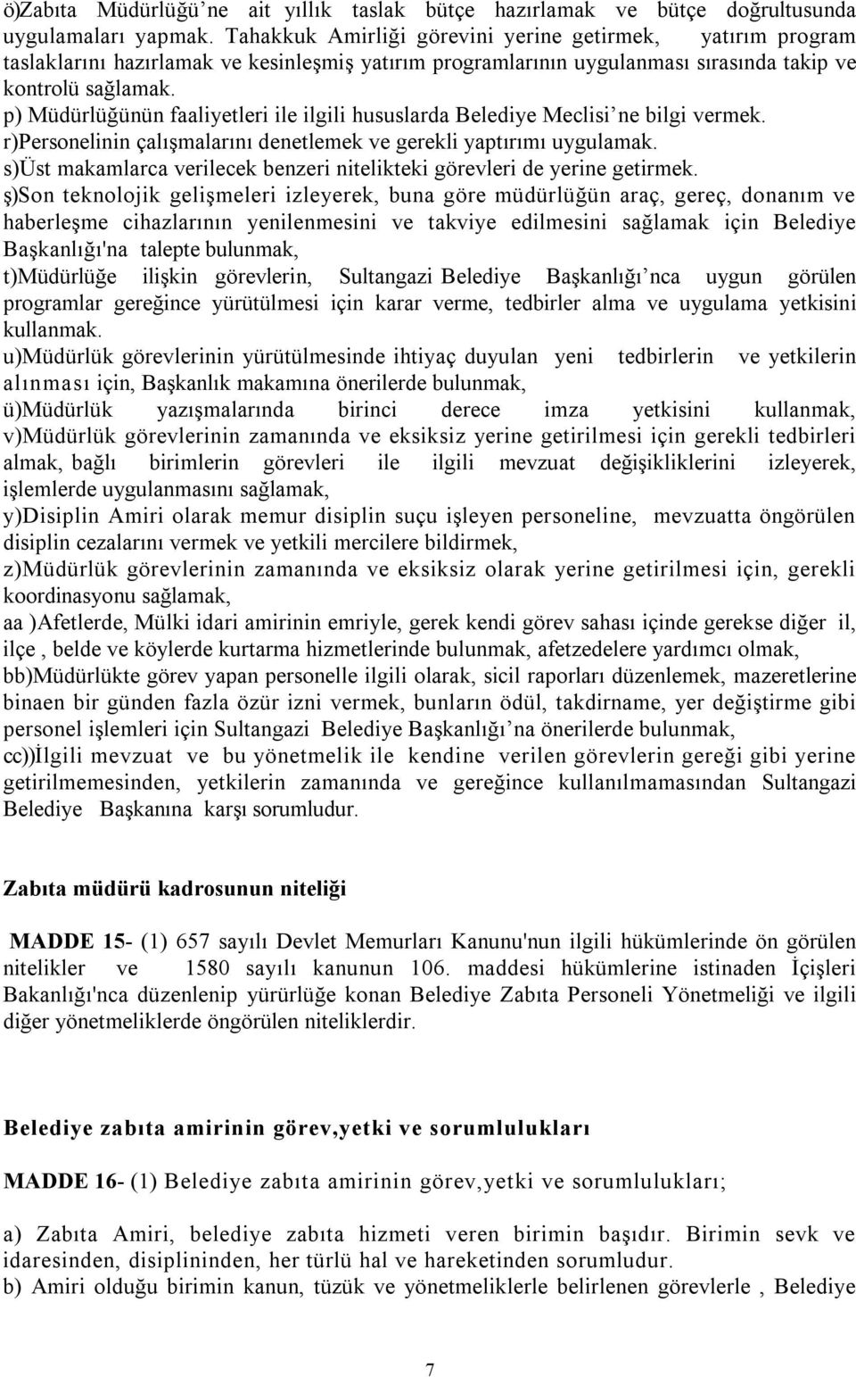 p) Müdürlüğünün faaliyetleri ile ilgili hususlarda Belediye Meclisi ne bilgi vermek. r)personelinin çalışmalarını denetlemek ve gerekli yaptırımı uygulamak.