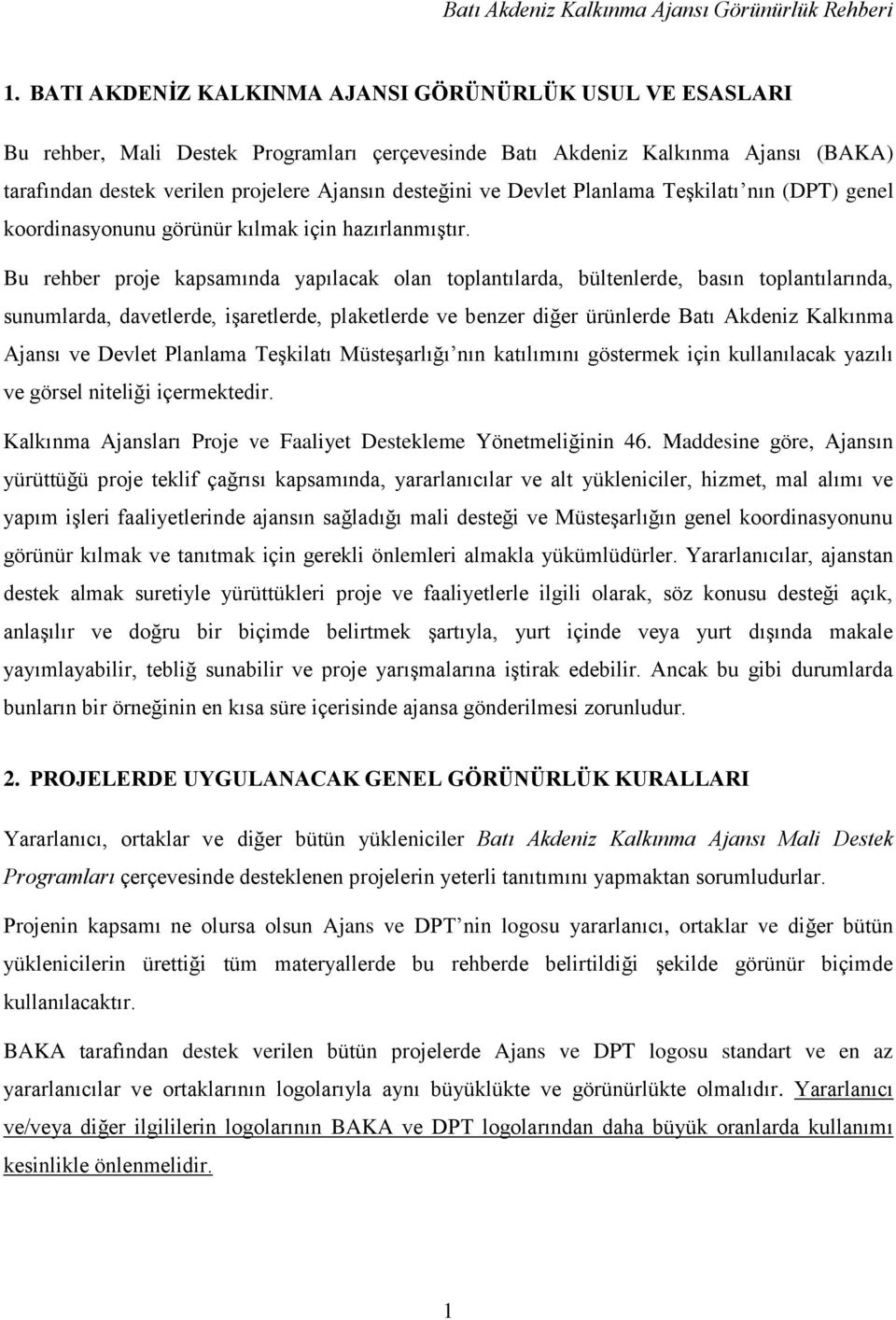 Bu rehber proje kapsamında yapılacak olan toplantılarda, bültenlerde, basın toplantılarında, sunumlarda, davetlerde, işaretlerde, plaketlerde ve benzer diğer ürünlerde Batı Akdeniz Kalkınma Ajansı ve