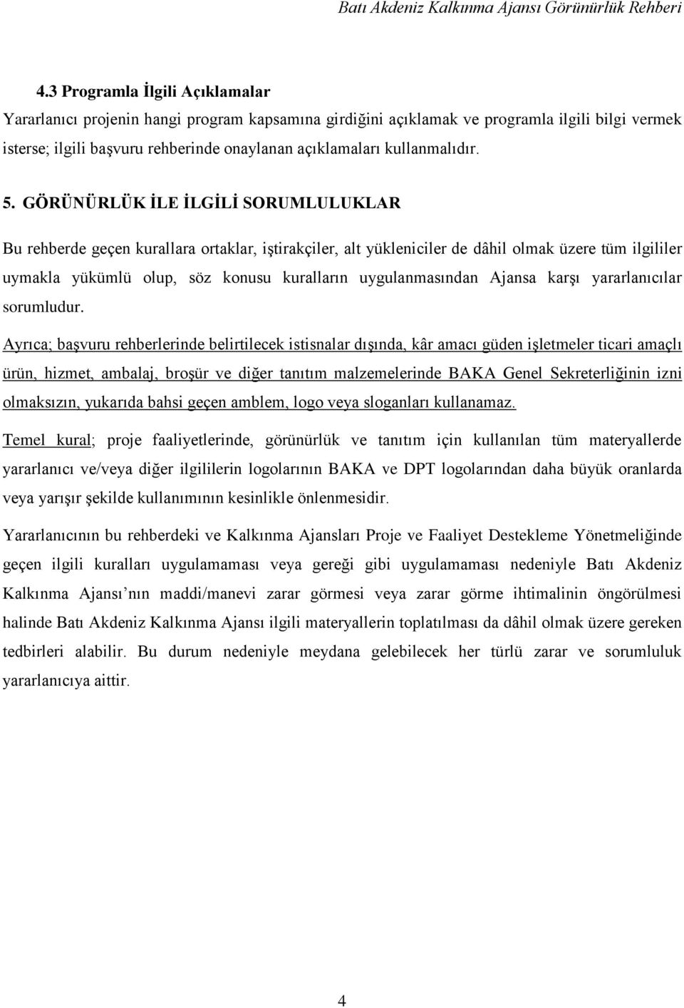 GÖRÜNÜRLÜK İLE İLGİLİ SORUMLULUKLAR Bu rehberde geçen kurallara ortaklar, iştirakçiler, alt yükleniciler de dâhil olmak üzere tüm ilgililer uymakla yükümlü olup, söz konusu kuralların uygulanmasından