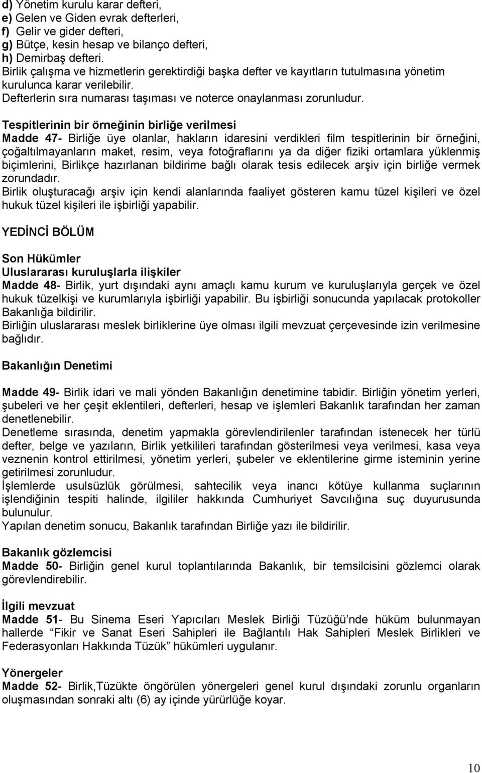 Tespitlerinin bir örneğinin birliğe verilmesi Madde 47- Birliğe üye olanlar, hakların idaresini verdikleri film tespitlerinin bir örneğini, çoğaltılmayanların maket, resim, veya fotoğraflarını ya da