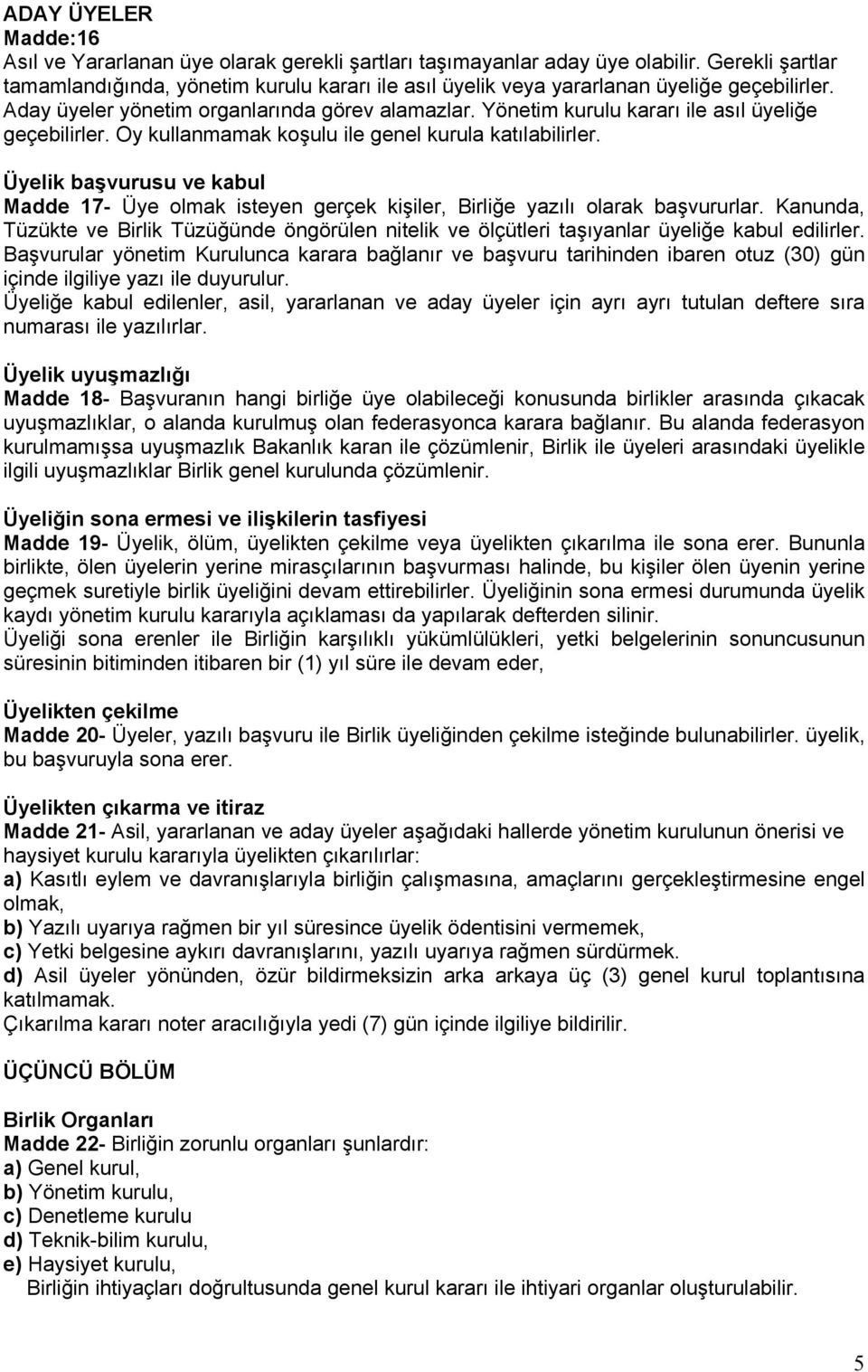 Yönetim kurulu kararı ile asıl üyeliğe geçebilirler. Oy kullanmamak koşulu ile genel kurula katılabilirler.