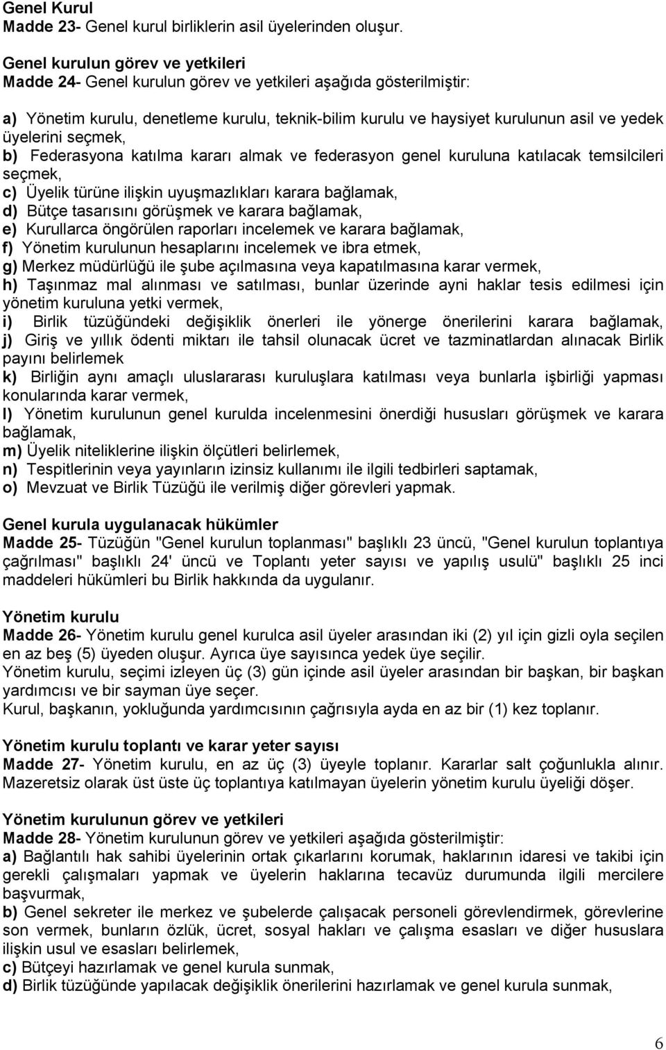 üyelerini seçmek, b) Federasyona katılma kararı almak ve federasyon genel kuruluna katılacak temsilcileri seçmek, c) Üyelik türüne ilişkin uyuşmazlıkları karara bağlamak, d) Bütçe tasarısını görüşmek