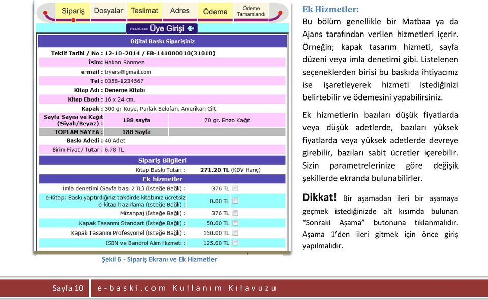 Ek hizmetlerin bazıları düşük fiyatlarda veya düşük adetlerde, bazıları yüksek fiyatlarda veya yüksek adetlerde devreye girebilir, bazıları sabit ücretler içerebilir.