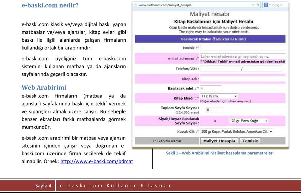 com firmaların (matbaa ya da ajanslar) sayfalarında baskı için teklif vermek ve siparişleri almak üzere çalışır. Bu sebeple benzer ekranları farklı matbaalarda görmek mümkündür. e-baski.