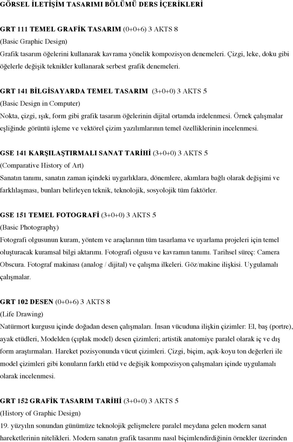 GRT 141 BİLGİSAYARDA TEMEL TASARIM (3+0+0) 3 AKTS 5 (Basic Design in Computer) Nokta, çizgi, ışık, form gibi grafik tasarım öğelerinin dijital ortamda irdelenmesi.