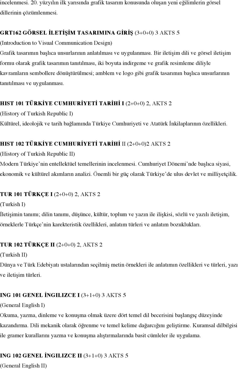 Bir iletişim dili ve görsel iletişim formu olarak grafik tasarımın tanıtılması, iki boyuta indirgeme ve grafik resimleme diliyle kavramların sembollere dönüştürülmesi; amblem ve logo gibi grafik