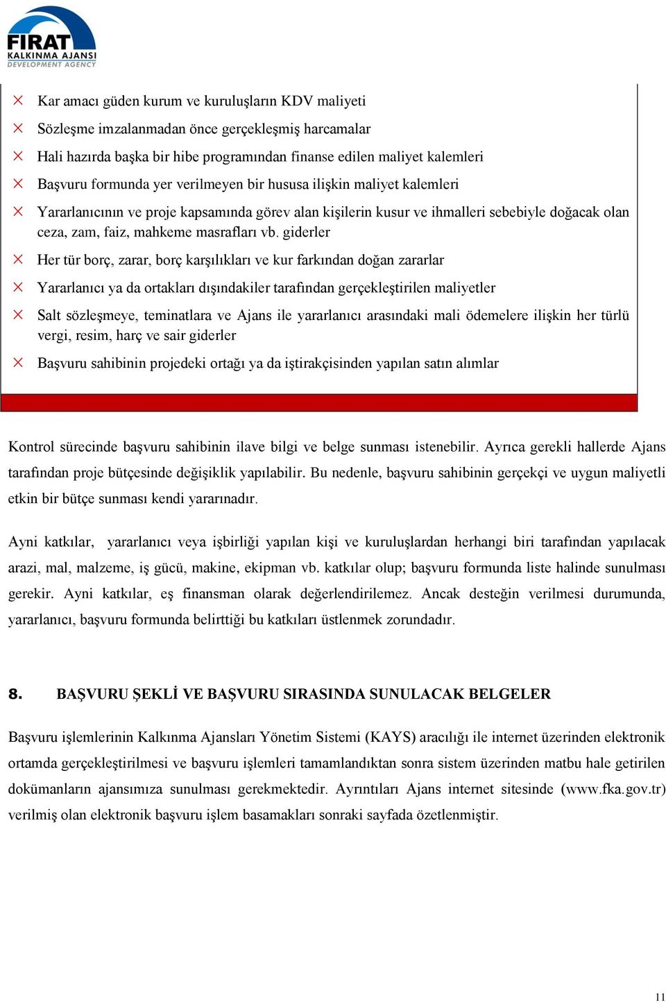 giderler Her tür borç, zarar, borç karşılıkları ve kur farkından doğan zararlar Yararlanıcı ya da ortakları dışındakiler tarafından gerçekleştirilen maliyetler Salt sözleşmeye, teminatlara ve Ajans