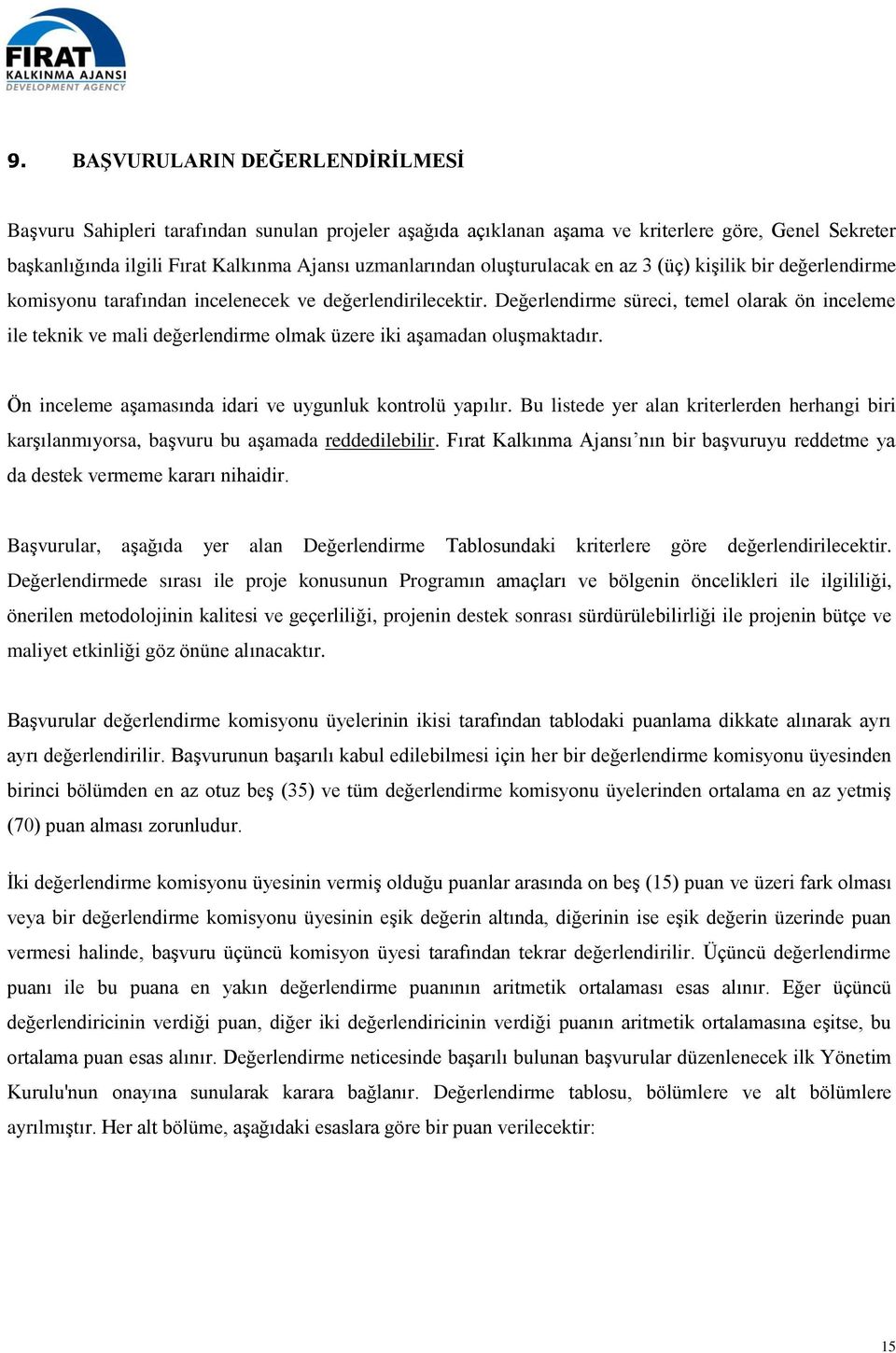 Değerlendirme süreci, temel olarak ön inceleme ile teknik ve mali değerlendirme olmak üzere iki aşamadan oluşmaktadır. Ön inceleme aşamasında idari ve uygunluk kontrolü yapılır.