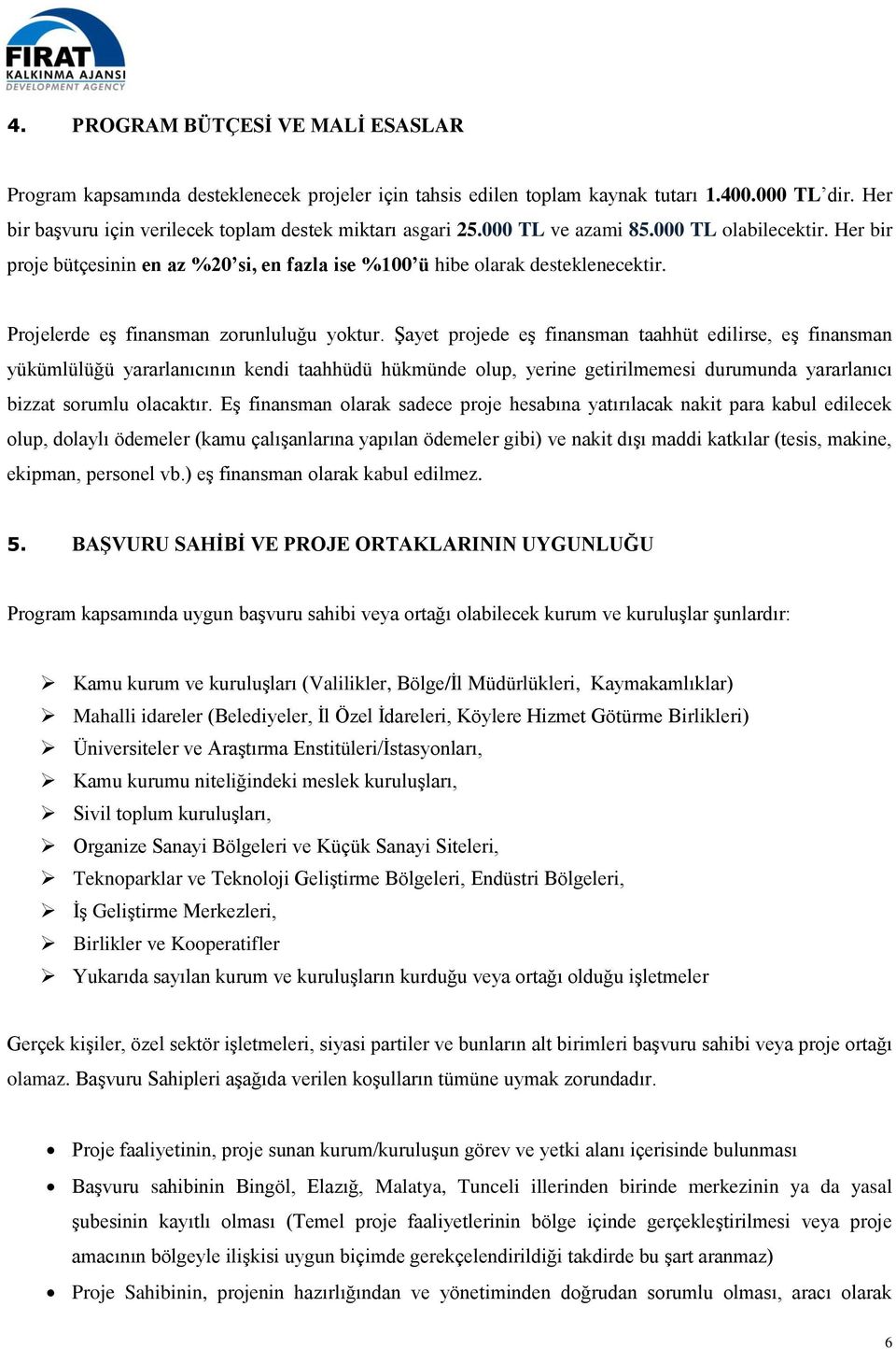 Şayet projede eş finansman taahhüt edilirse, eş finansman yükümlülüğü yararlanıcının kendi taahhüdü hükmünde olup, yerine getirilmemesi durumunda yararlanıcı bizzat sorumlu olacaktır.