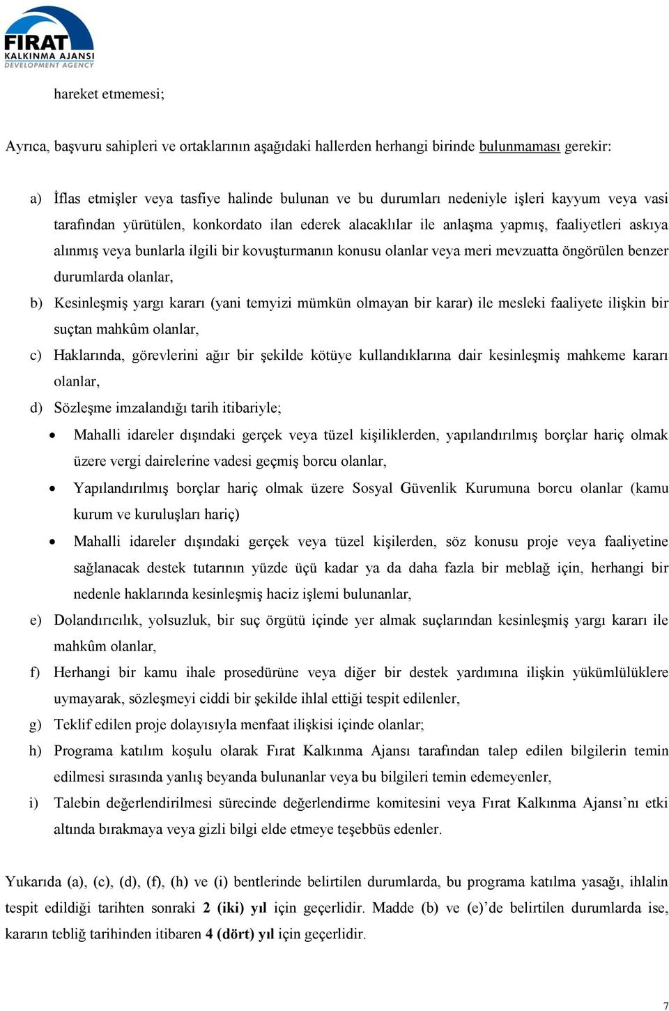 öngörülen benzer durumlarda olanlar, b) Kesinleşmiş yargı kararı (yani temyizi mümkün olmayan bir karar) ile mesleki faaliyete ilişkin bir suçtan mahkûm olanlar, c) Haklarında, görevlerini ağır bir