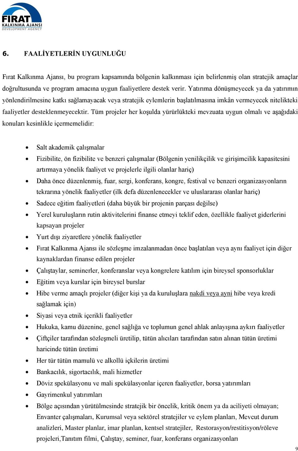 Tüm projeler her koşulda yürürlükteki mevzuata uygun olmalı ve aşağıdaki konuları kesinlikle içermemelidir: Salt akademik çalışmalar Fizibilite, ön fizibilite ve benzeri çalışmalar (Bölgenin