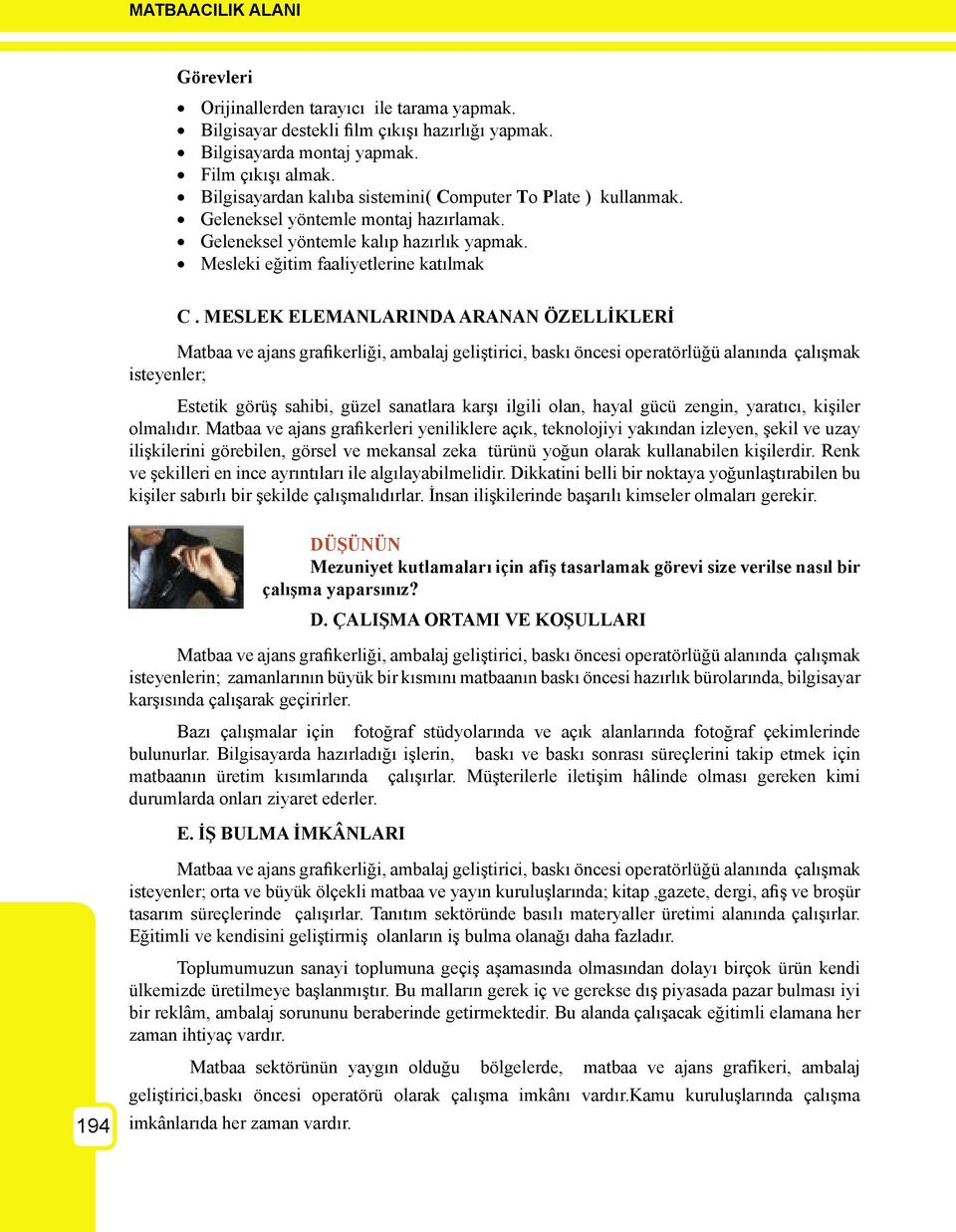 MESLEK ELEMANLARINDA ARANAN ÖZELLİKLERİ Matbaa ve ajans grafikerliği, ambalaj geliştirici, baskı öncesi operatörlüğü alanında çalışmak isteyenler; Estetik görüş sahibi, güzel sanatlara karşı ilgili