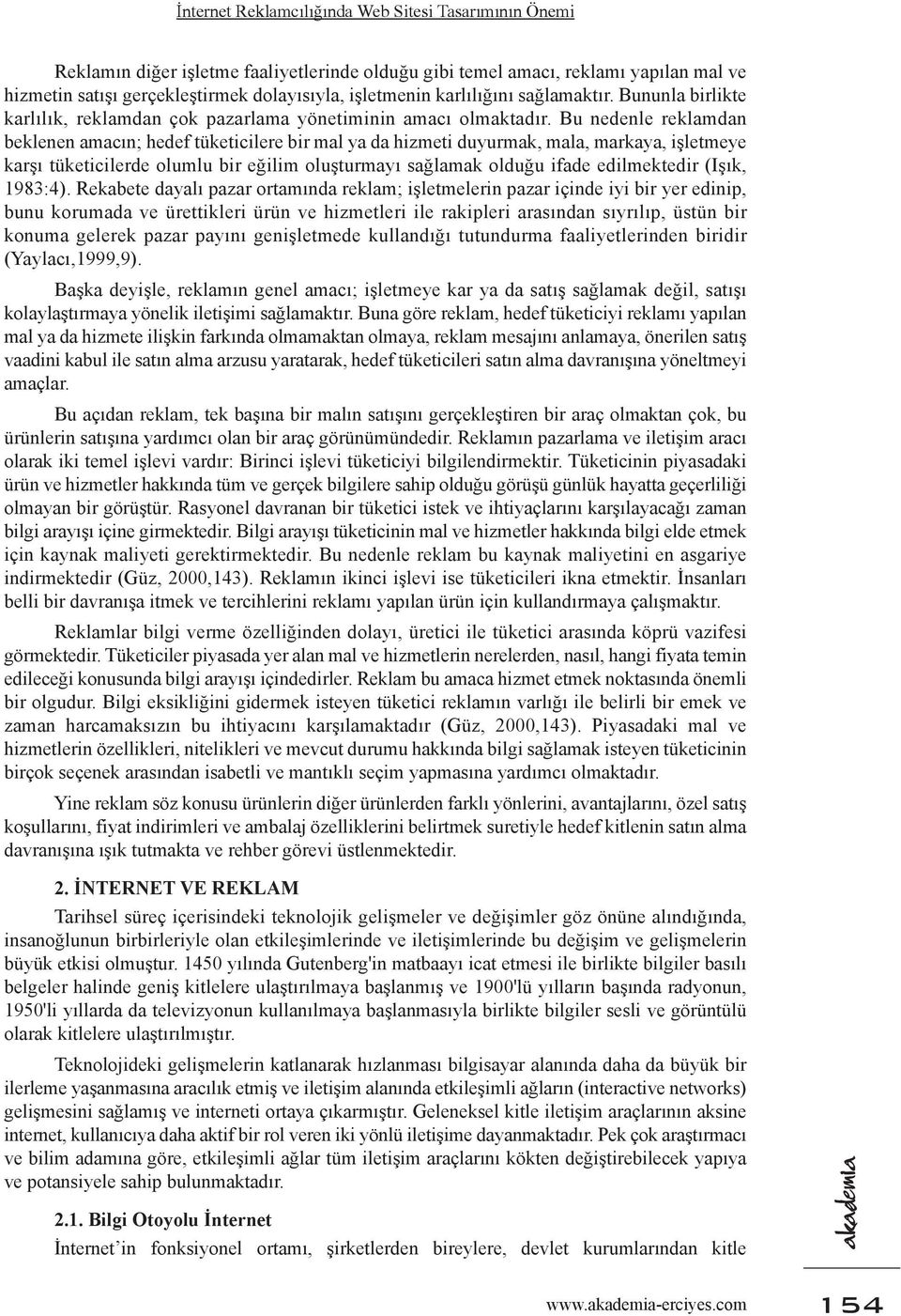 Bu nedenle reklamdan beklenen amacın; hedef tüketicilere bir mal ya da hizmeti duyurmak, mala, markaya, işletmeye karşı tüketicilerde olumlu bir eğilim oluşturmayı sağlamak olduğu ifade edilmektedir