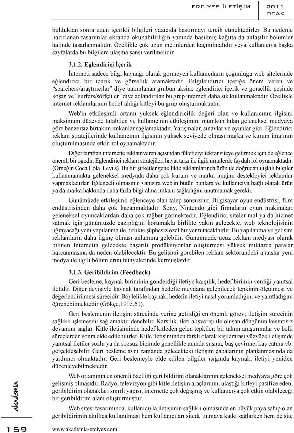 Özellikle çok uzun metinlerden kaçınılmalıdır veya kullanıcıya başka sayfalarda bu bilgilere ulaşma şansı verilmelidir. 3.1.2.