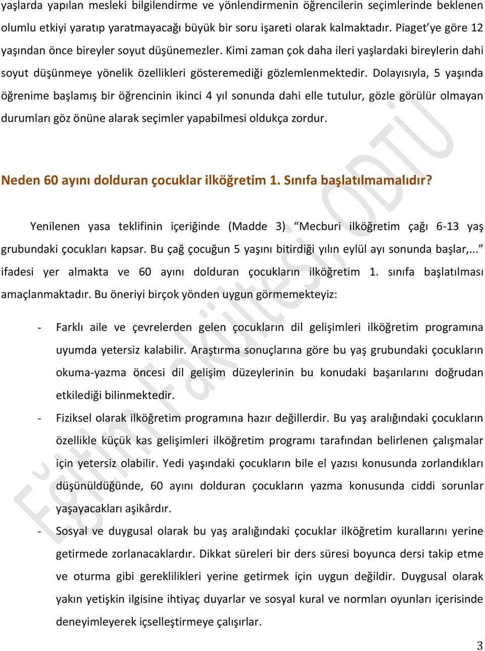 Dolayısıyla, 5 yaşında öğrenime başlamış bir öğrencinin ikinci 4 yıl sonunda dahi elle tutulur, gözle görülür olmayan durumları göz önüne alarak seçimler yapabilmesi oldukça zordur.