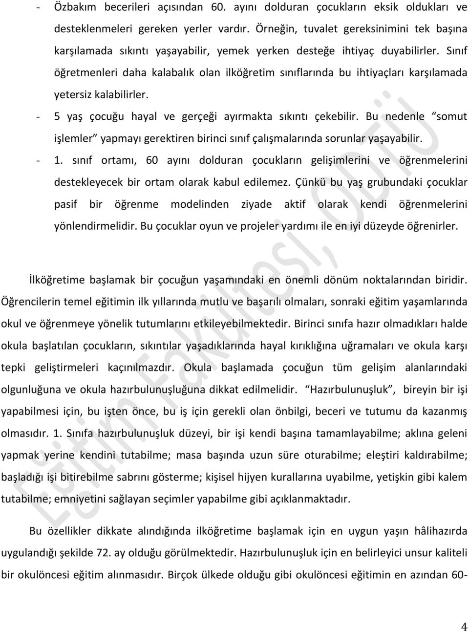 Sınıf öğretmenleri daha kalabalık olan ilköğretim sınıflarında bu ihtiyaçları karşılamada yetersiz kalabilirler. - 5 yaş çocuğu hayal ve gerçeği ayırmakta sıkıntı çekebilir.