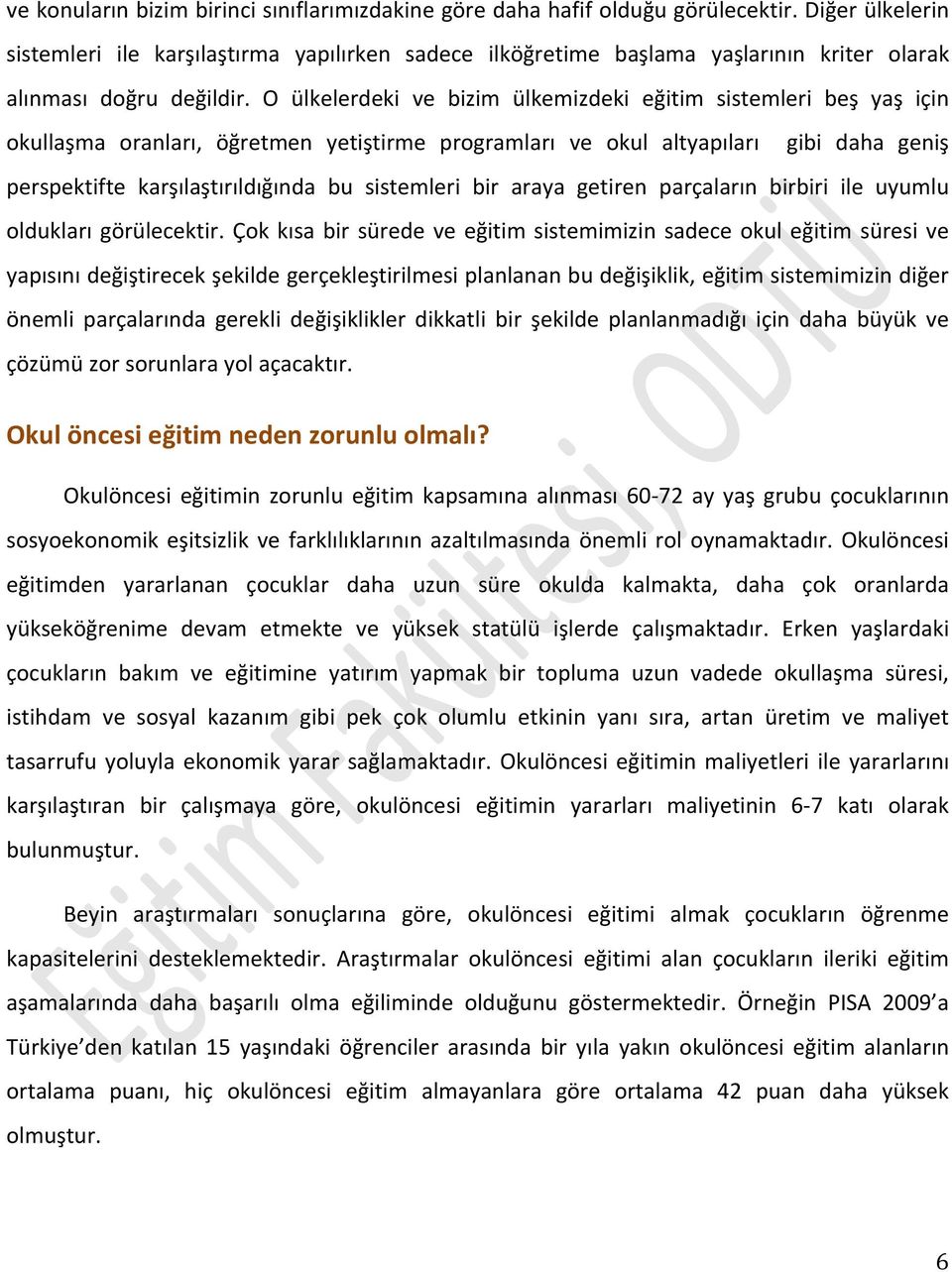 O ülkelerdeki ve bizim ülkemizdeki eğitim sistemleri beş yaş için okullaşma oranları, öğretmen yetiştirme programları ve okul altyapıları gibi daha geniş perspektifte karşılaştırıldığında bu