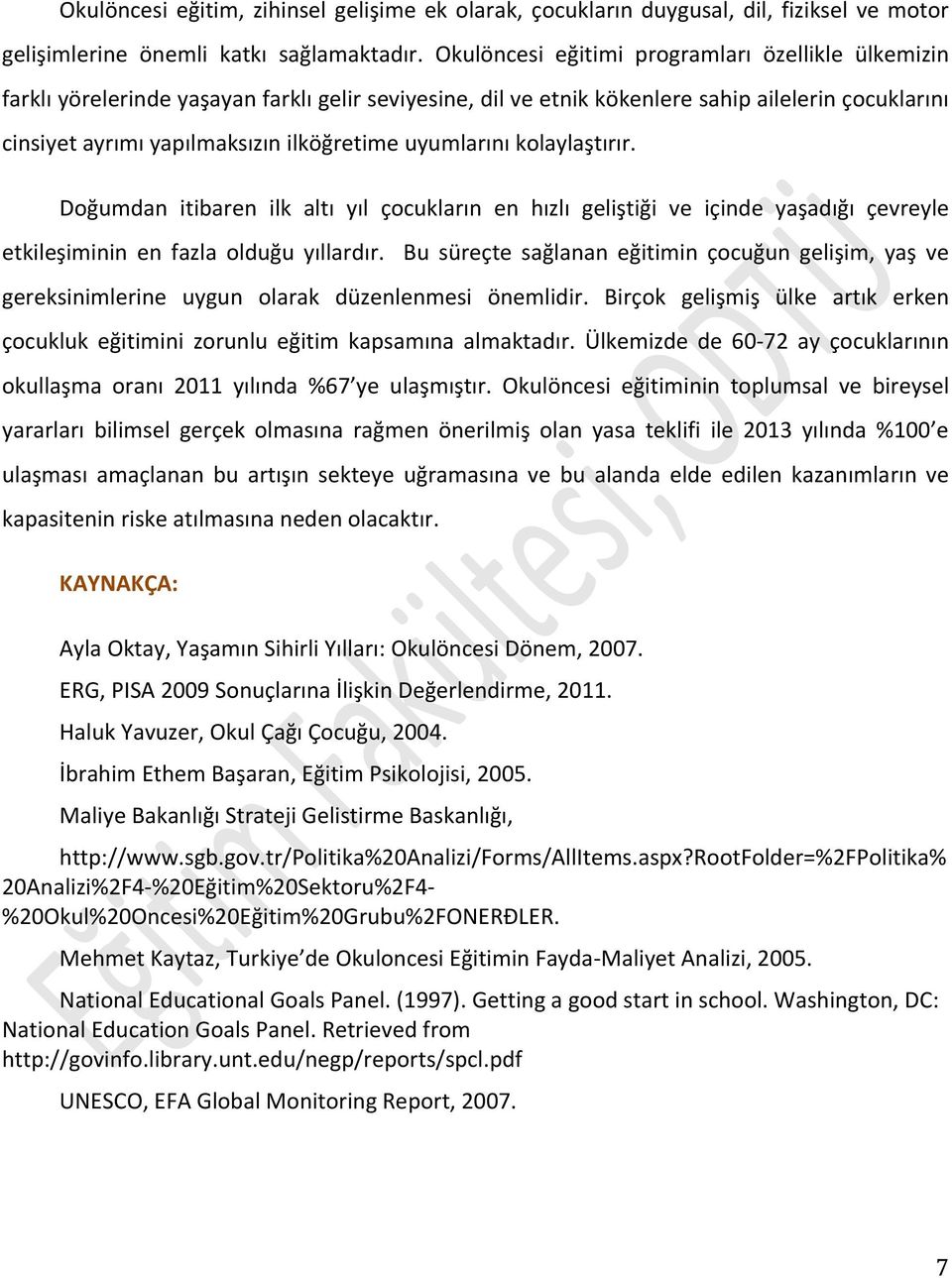 uyumlarını kolaylaştırır. Doğumdan itibaren ilk altı yıl çocukların en hızlı geliştiği ve içinde yaşadığı çevreyle etkileşiminin en fazla olduğu yıllardır.