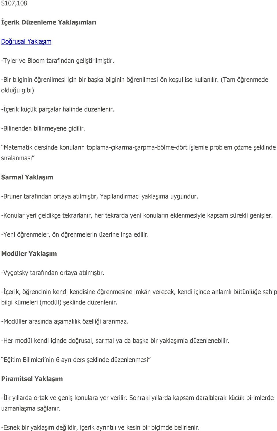 Matematik dersinde konuların toplama-çıkarma-çarpma-bölme-dört iģlemle problem çözme Ģeklinde sıralanması Sarmal Yaklaşım -Bruner tarafından ortaya atılmıģtır, Yapılandırmacı yaklaģıma uygundur.