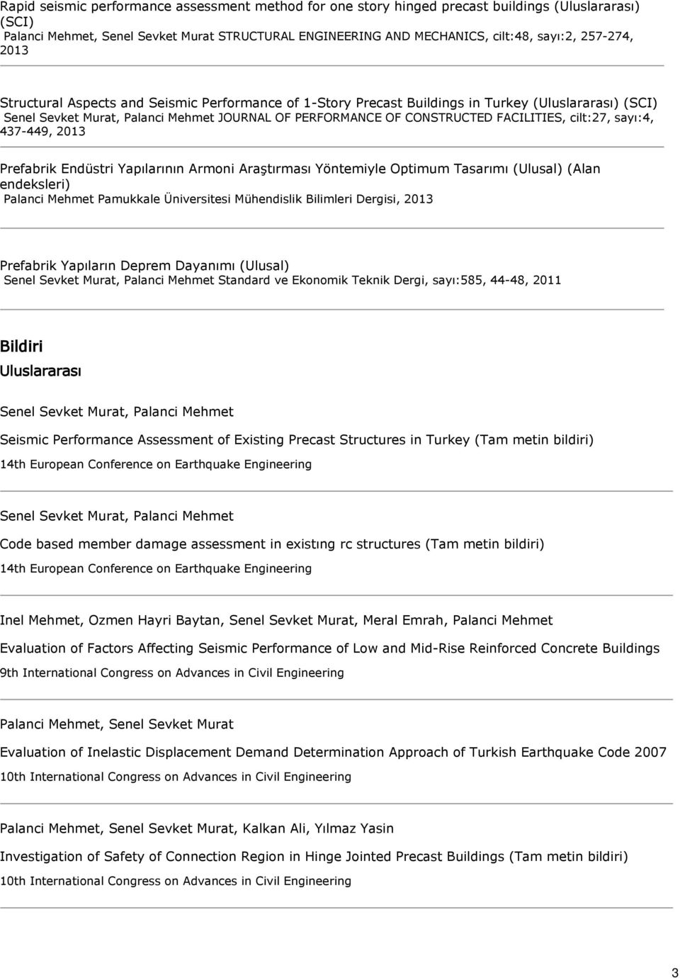 Endüstri Yapılarının Armoni Araştırması Yöntemiyle Optimum Tasarımı (Ulusal) (Alan endeksleri) Palanci Mehmet Pamukkale Üniversitesi Mühendislik Bilimleri Dergisi, Prefabrik Yapıların Deprem Dayanımı