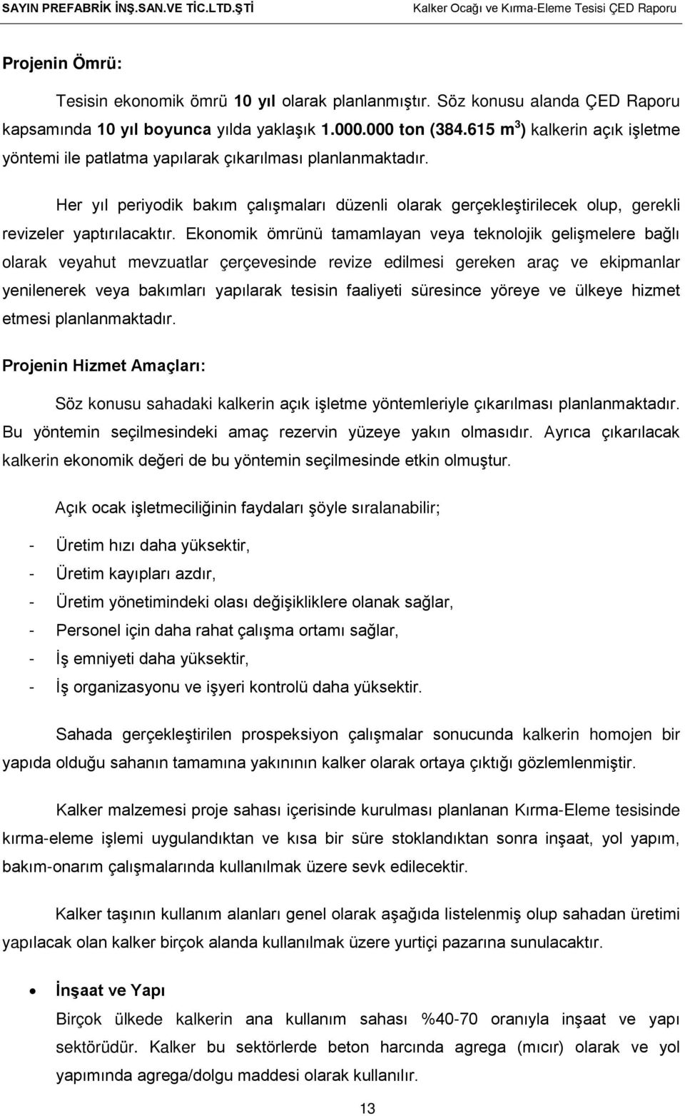 Her yıl periyodik bakım çalışmaları düzenli olarak gerçekleştirilecek olup, gerekli revizeler yaptırılacaktır.