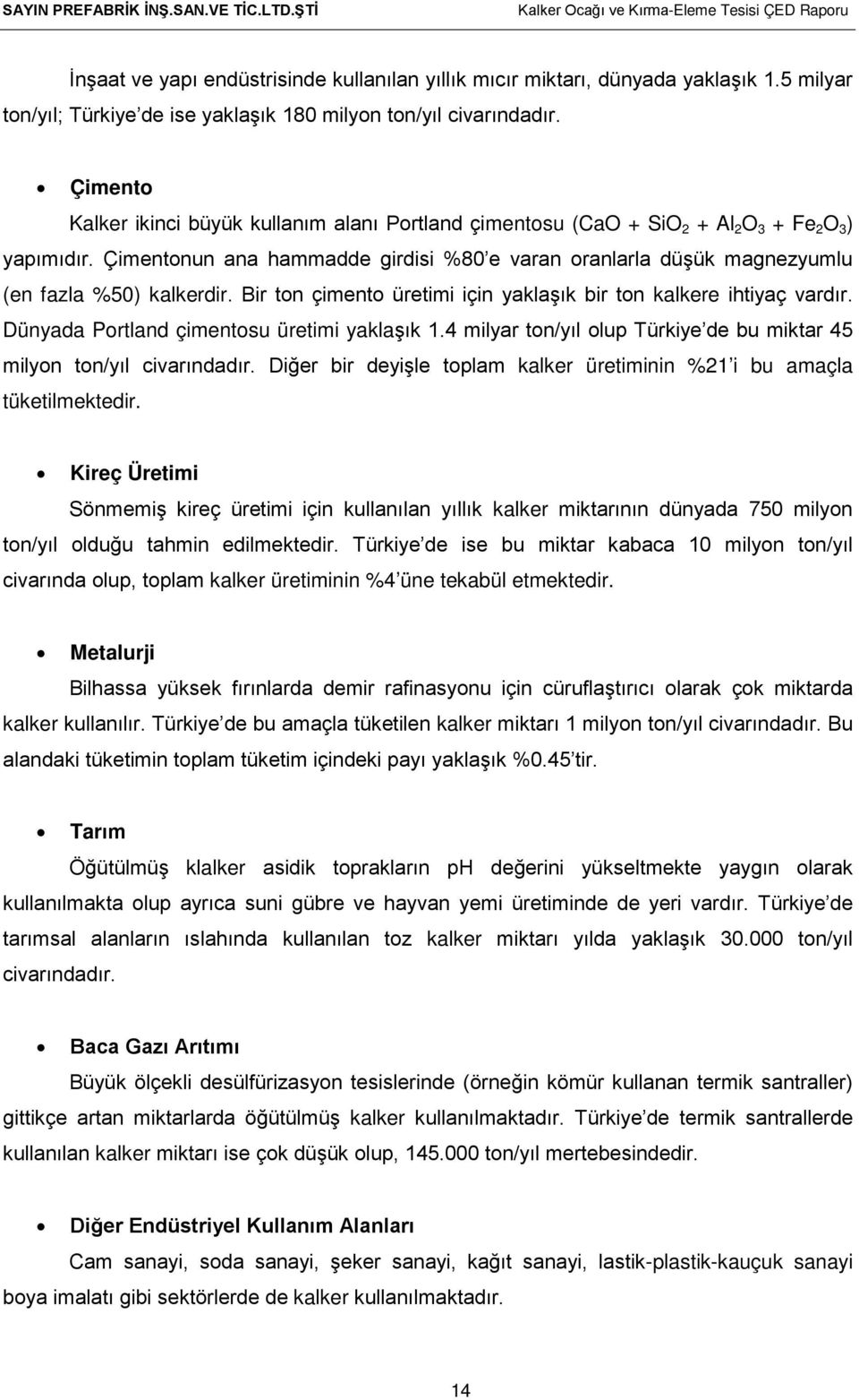 Çimentonun ana hammadde girdisi %80 e varan oranlarla düşük magnezyumlu (en fazla %50) kalkerdir. Bir ton çimento üretimi için yaklaşık bir ton kalkere ihtiyaç vardır.