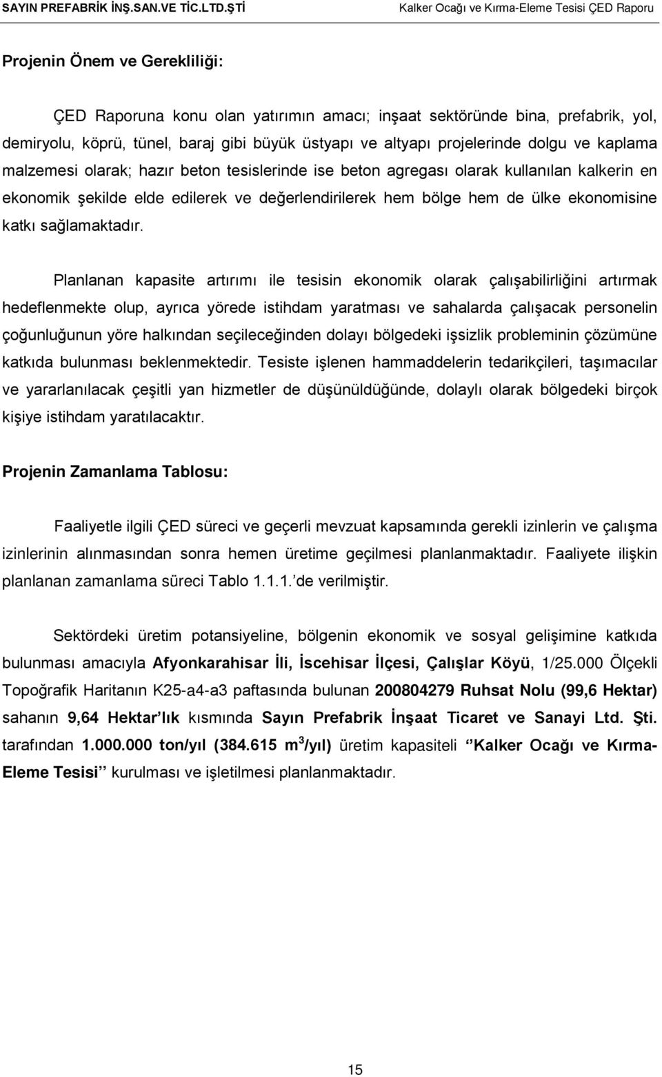 kaplama malzemesi olarak; hazır beton tesislerinde ise beton agregası olarak kullanılan kalkerin en ekonomik şekilde elde edilerek ve değerlendirilerek hem bölge hem de ülke ekonomisine katkı