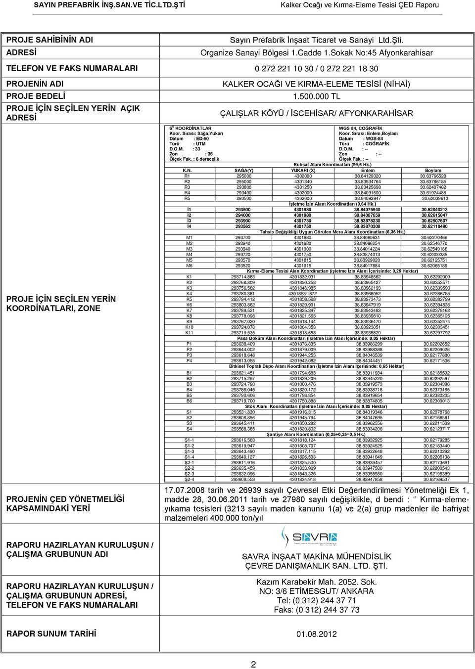 PROJENİN ÇED YÖNETMELİĞİ KAPSAMINDAKİ YERİ KALKER OCAĞI VE KIRMA-ELEME TESİSİ (NİHAİ) 1.500.000 TL ÇALIŞLAR KÖYÜ / İSCEHİSAR/ AFYONKARAHİSAR 6 O KOORDİNATLAR Koor.