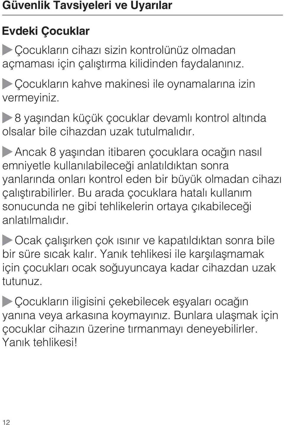 Ancak 8 yaþýndan itibaren çocuklara ocaðýn nasýl emniyetle kullanýlabileceði anlatýldýktan sonra yanlarýnda onlarý kontrol eden bir büyük olmadan cihazý çalýþtýrabilirler.