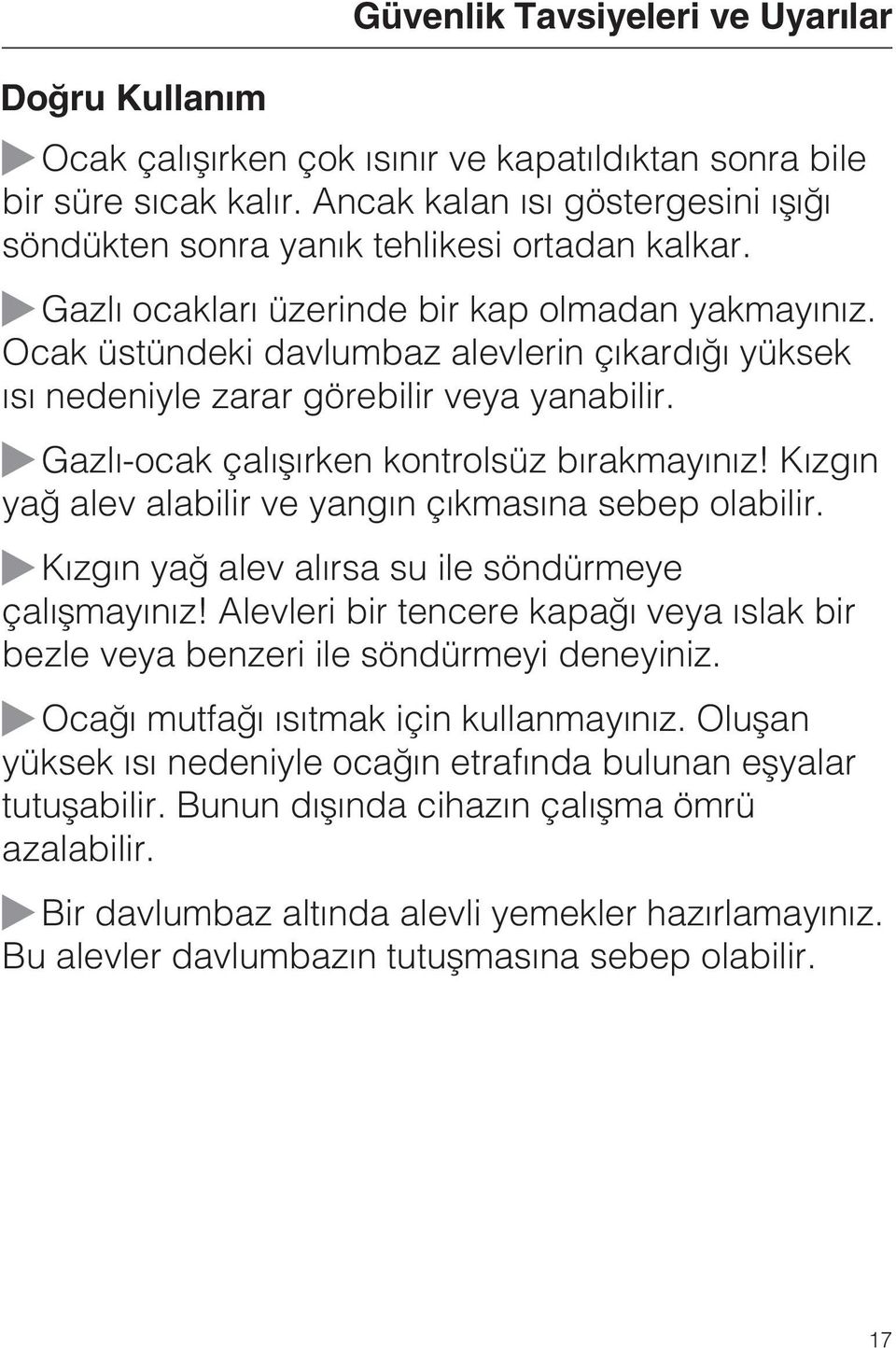 Ocak üstündeki davlumbaz alevlerin çýkardýðý yüksek ýsý nedeniyle zarar görebilir veya yanabilir. Gazlý-ocak çalýþýrken kontrolsüz býrakmayýnýz!