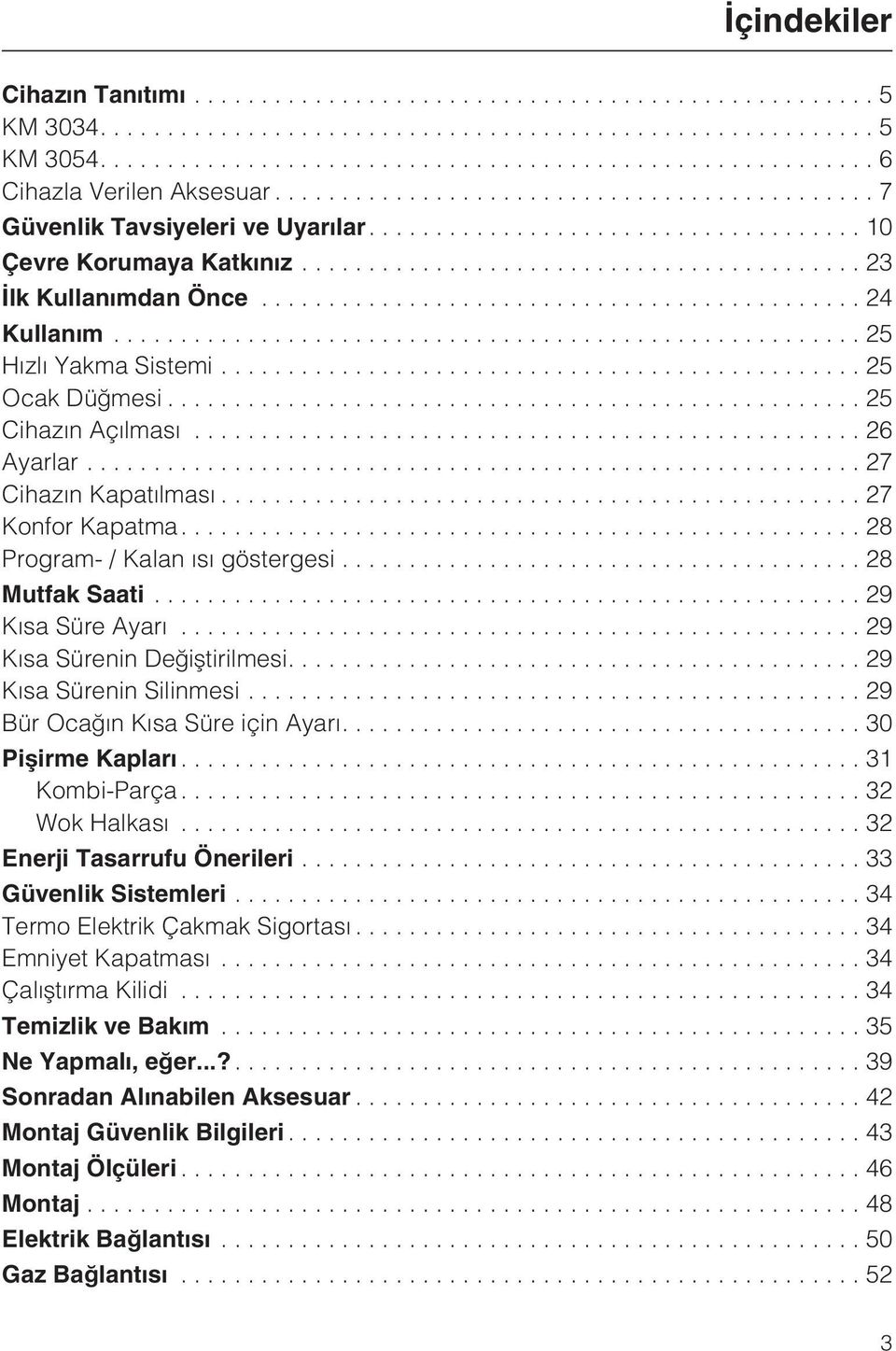 ..29 Kýsa Sürenin Deðiþtirilmesi....29 Kýsa Sürenin Silinmesi...29 Bür Ocaðýn Kýsa Süre için Ayarý....30 Piþirme Kaplarý...31 Kombi-Parça...32 Wok Halkasý...32 Enerji Tasarrufu Önerileri.