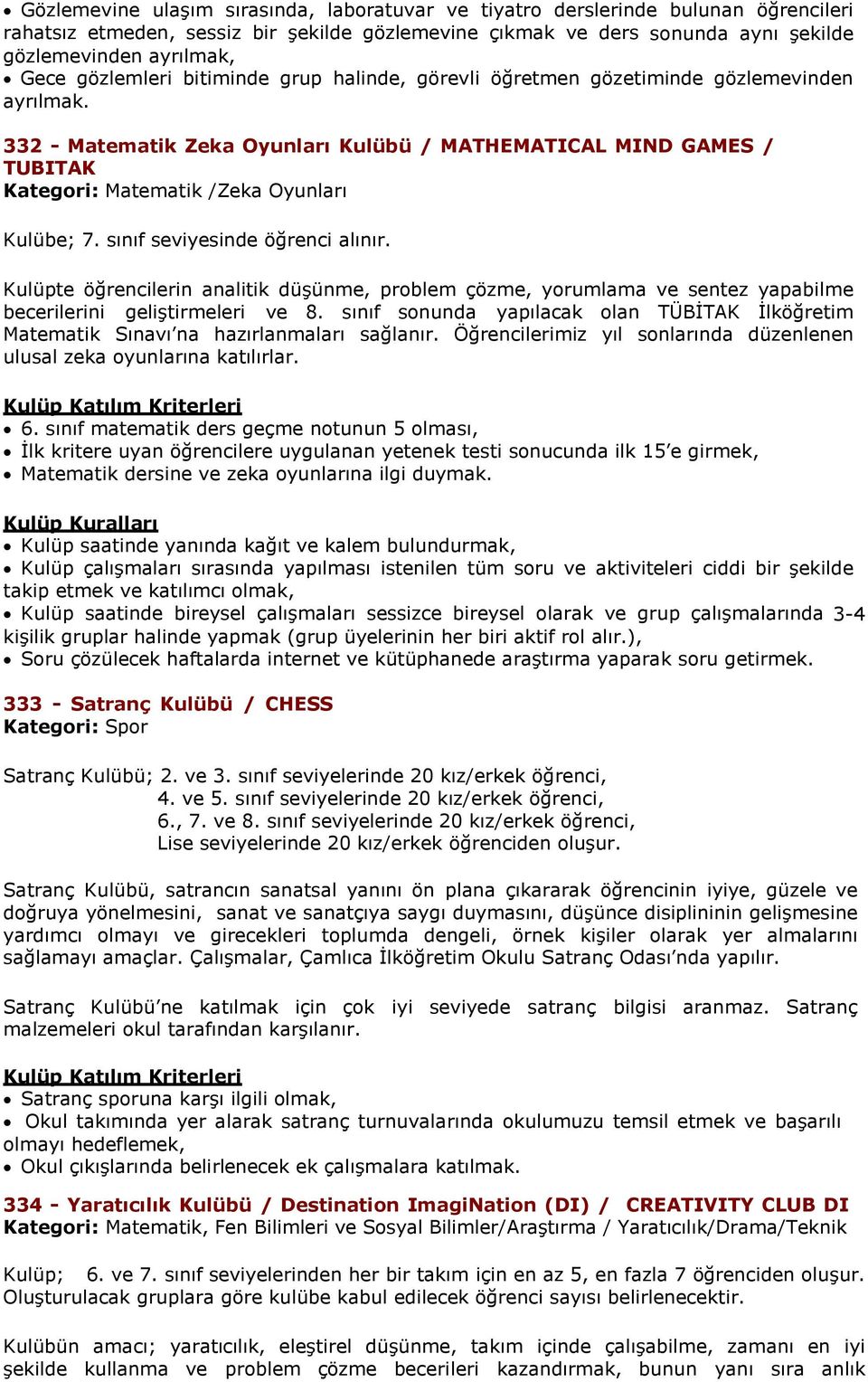 332 - Matematik Zeka Oyunları Kulübü / MATHEMATICAL MIND GAMES / TUBITAK Kategori: Matematik /Zeka Oyunları Kulübe; 7. sınıf seviyesinde öğrenci alınır.