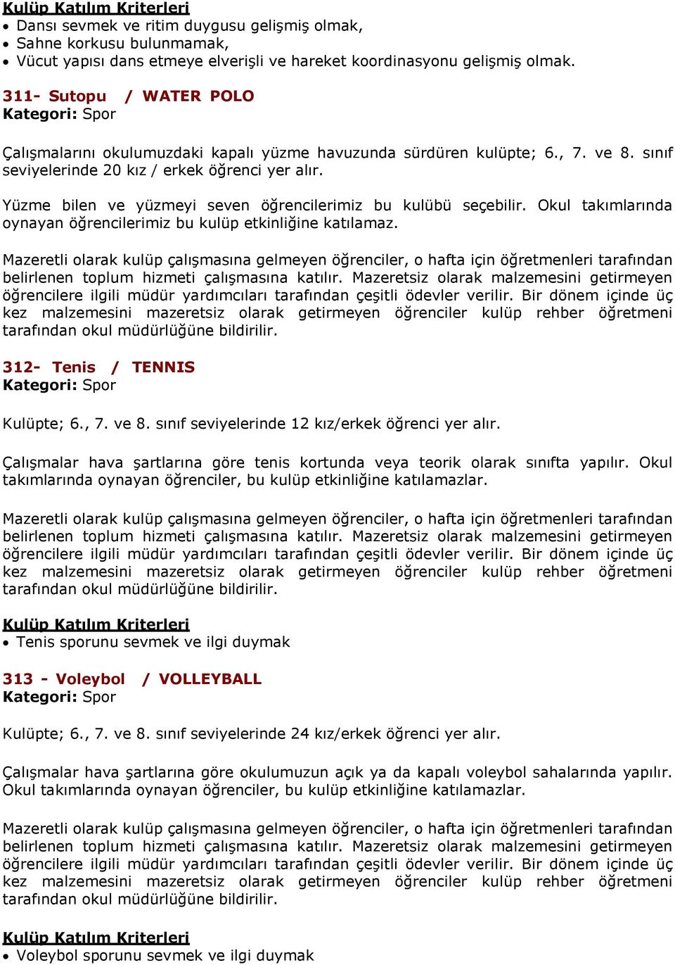 Yüzme bilen ve yüzmeyi seven öğrencilerimiz bu kulübü seçebilir. Okul takımlarında oynayan öğrencilerimiz bu kulüp etkinliğine katılamaz. 312- Tenis / TENNIS Kulüpte; 6., 7. ve 8.