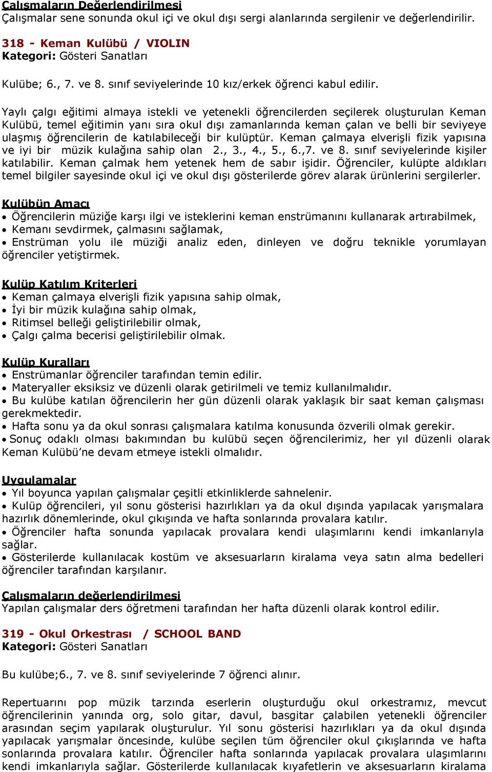 Yaylı çalgı eğitimi almaya istekli ve yetenekli öğrencilerden seçilerek oluşturulan Keman Kulübü, temel eğitimin yanı sıra okul dışı zamanlarında keman çalan ve belli bir seviyeye ulaşmış