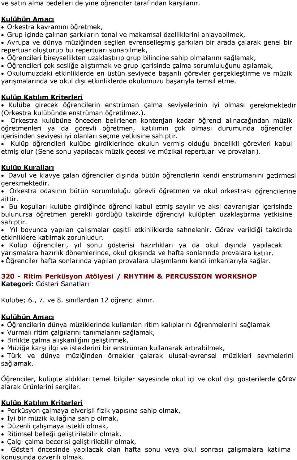 repertuar oluşturup bu repertuarı sunabilmek, Öğrencileri bireysellikten uzaklaştırıp grup bilincine sahip olmalarını sağlamak, Öğrencileri çok sesliğe alıştırmak ve grup içerisinde çalma