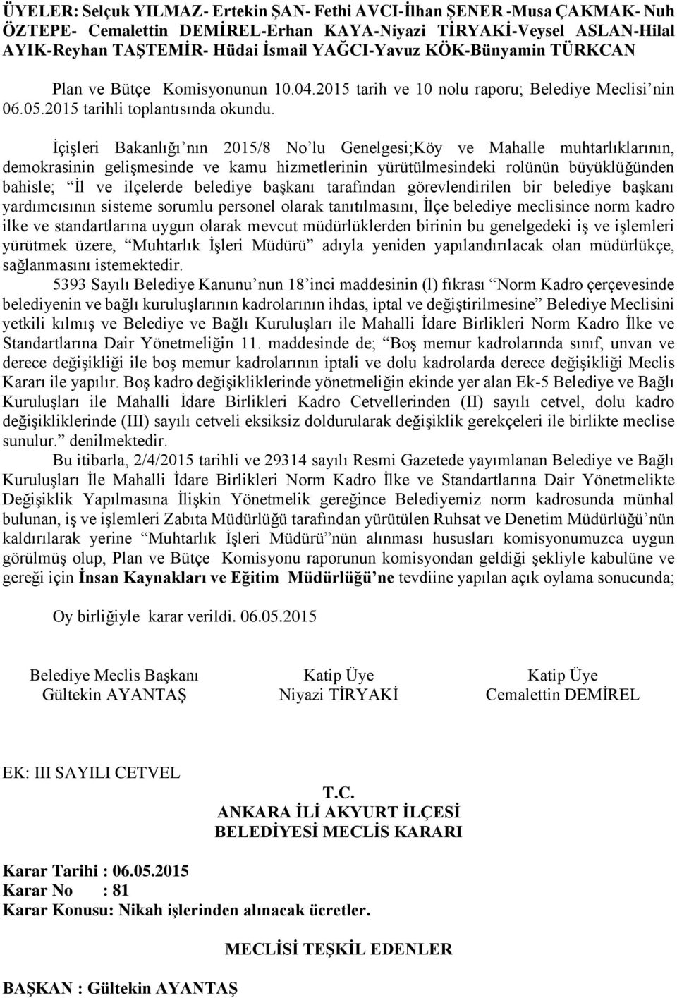 İçişleri Bakanlığı nın 2015/8 No lu Genelgesi;Köy ve Mahalle muhtarlıklarının, demokrasinin gelişmesinde ve kamu hizmetlerinin yürütülmesindeki rolünün büyüklüğünden bahisle; İl ve ilçelerde belediye