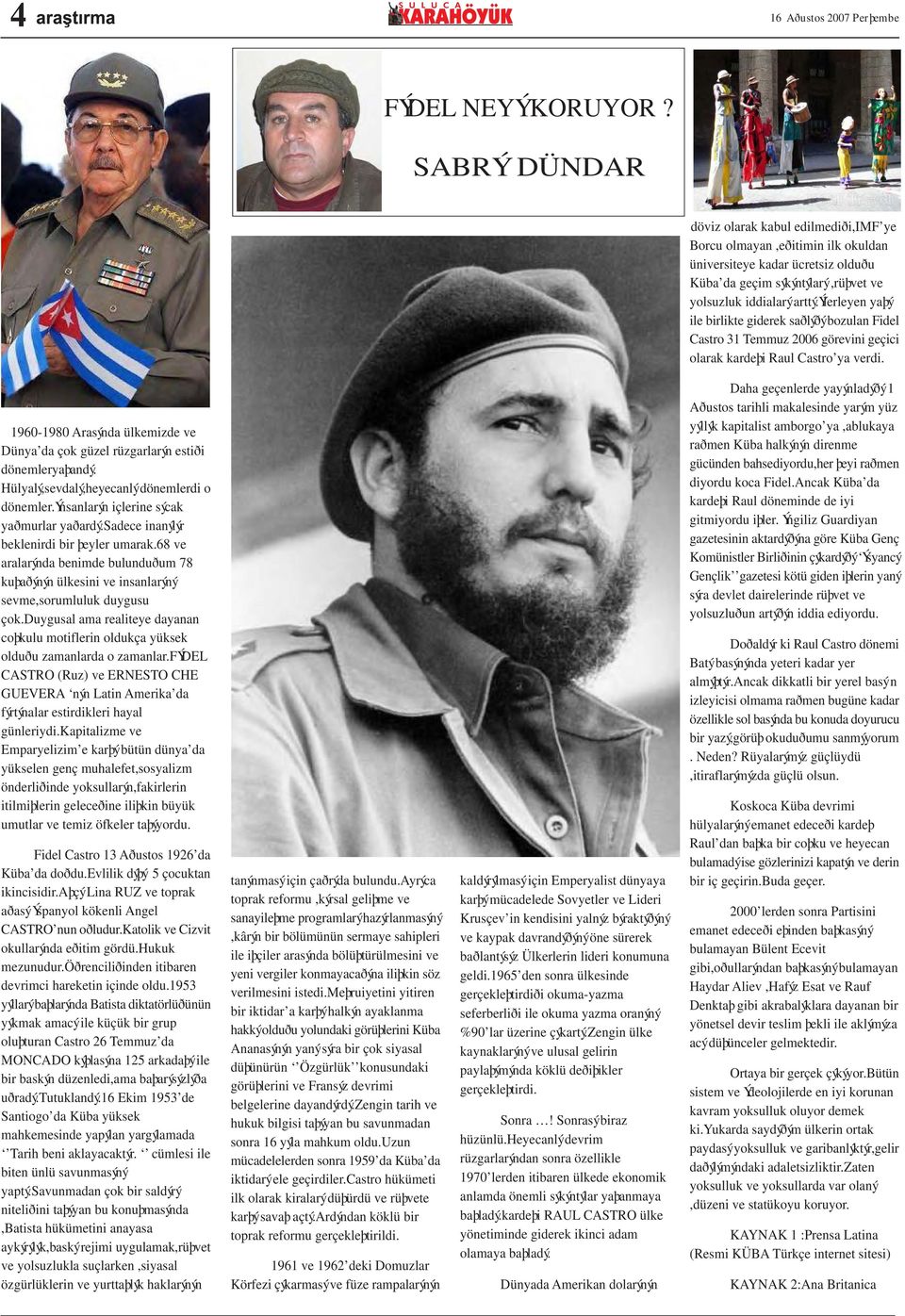 ýlerleyen yaþý ile birlikte giderek saðlýðý bozulan Fidel Castro 31 Temmuz 2006 görevini geçici olarak kardeþi Raul Castro ya verdi.