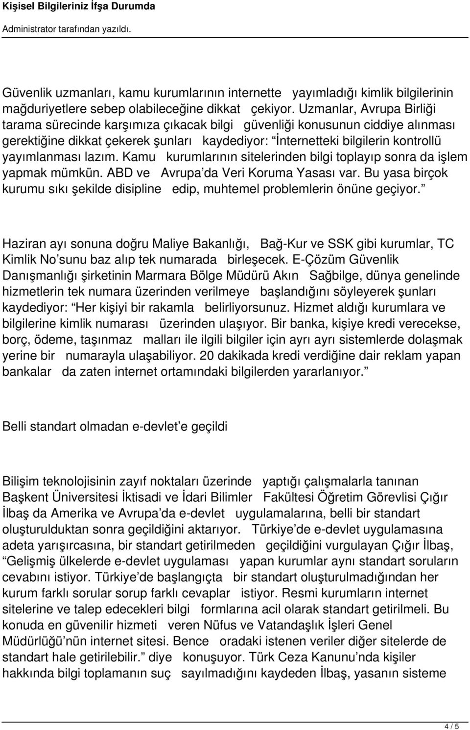 lazım. Kamu kurumlarının sitelerinden bilgi toplayıp sonra da işlem yapmak mümkün. ABD ve Avrupa da Veri Koruma Yasası var.