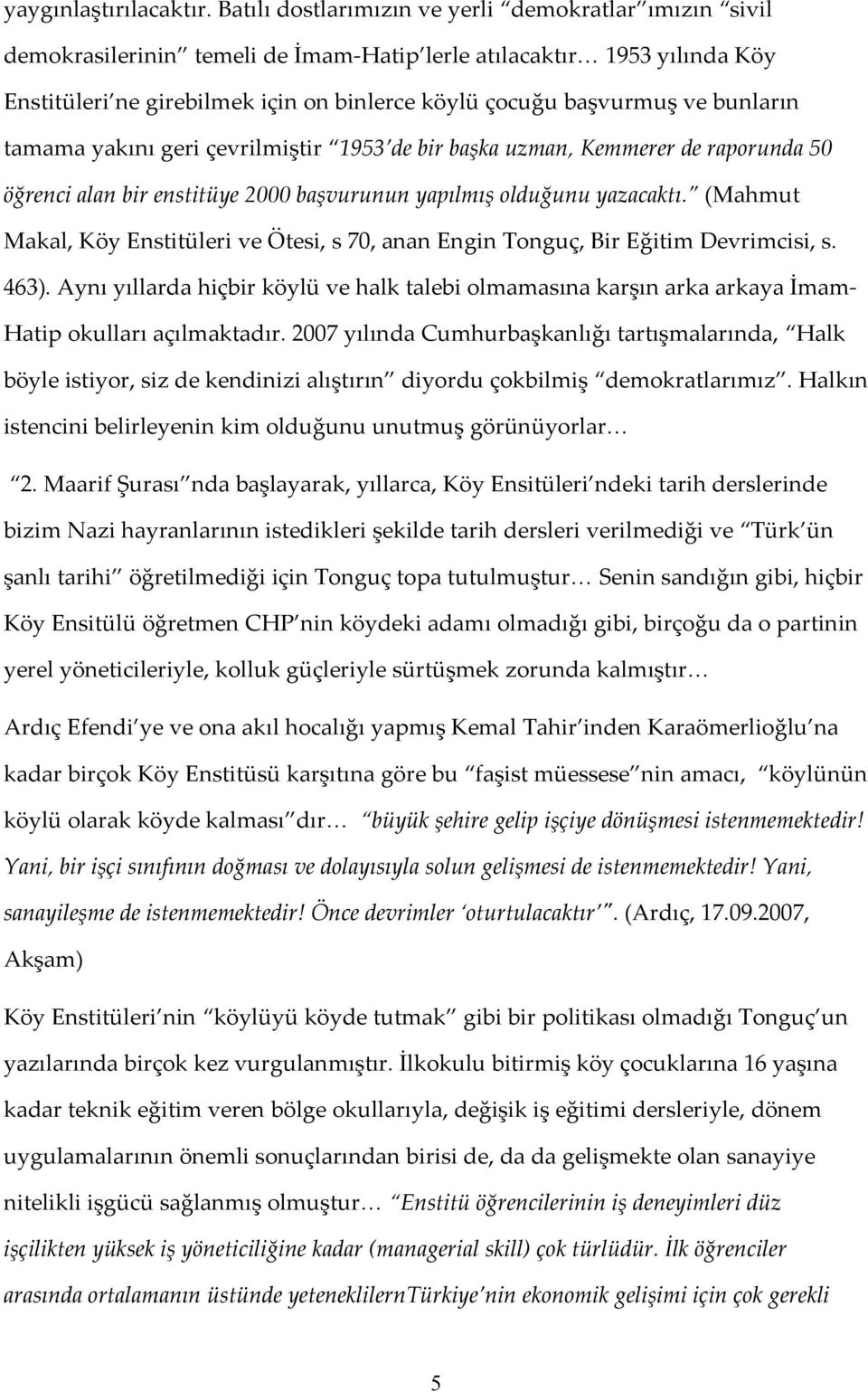 bunların tamama yakını geri çevrilmiştir 1953 de bir başka uzman, Kemmerer de raporunda 50 öğrenci alan bir enstitüye 2000 başvurunun yapılmış olduğunu yazacaktı.