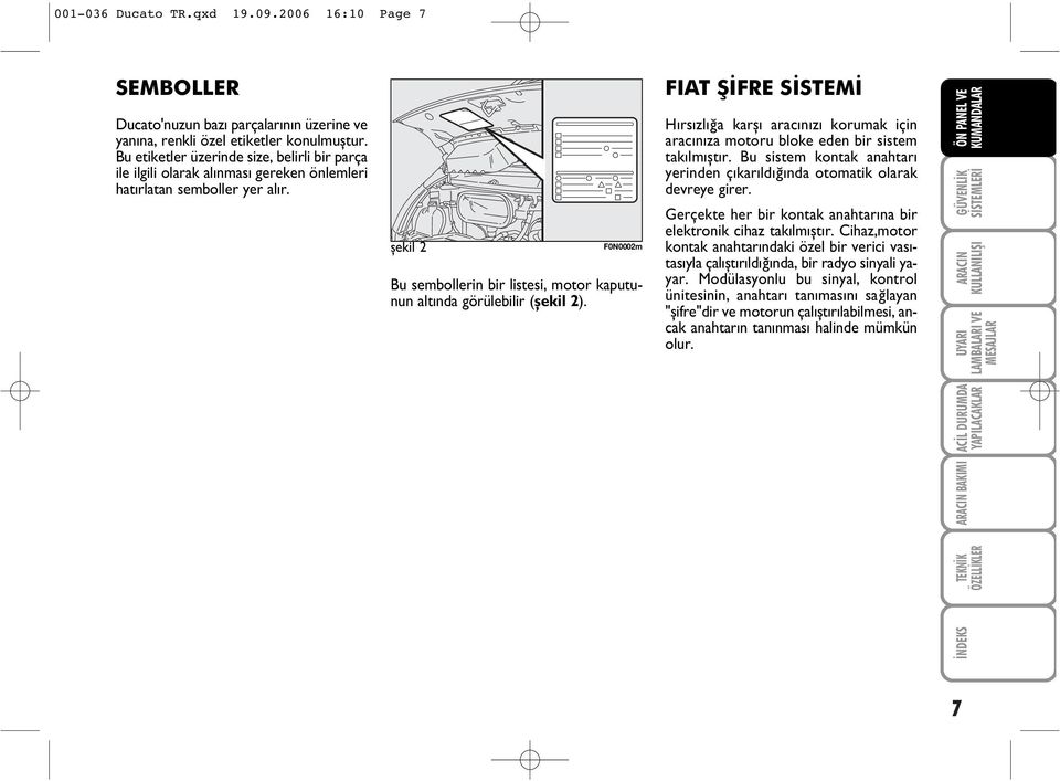 þekil 2 F0N0002m Bu sembollerin bir listesi, motor kaputunun altýnda görülebilir (þekil 2).