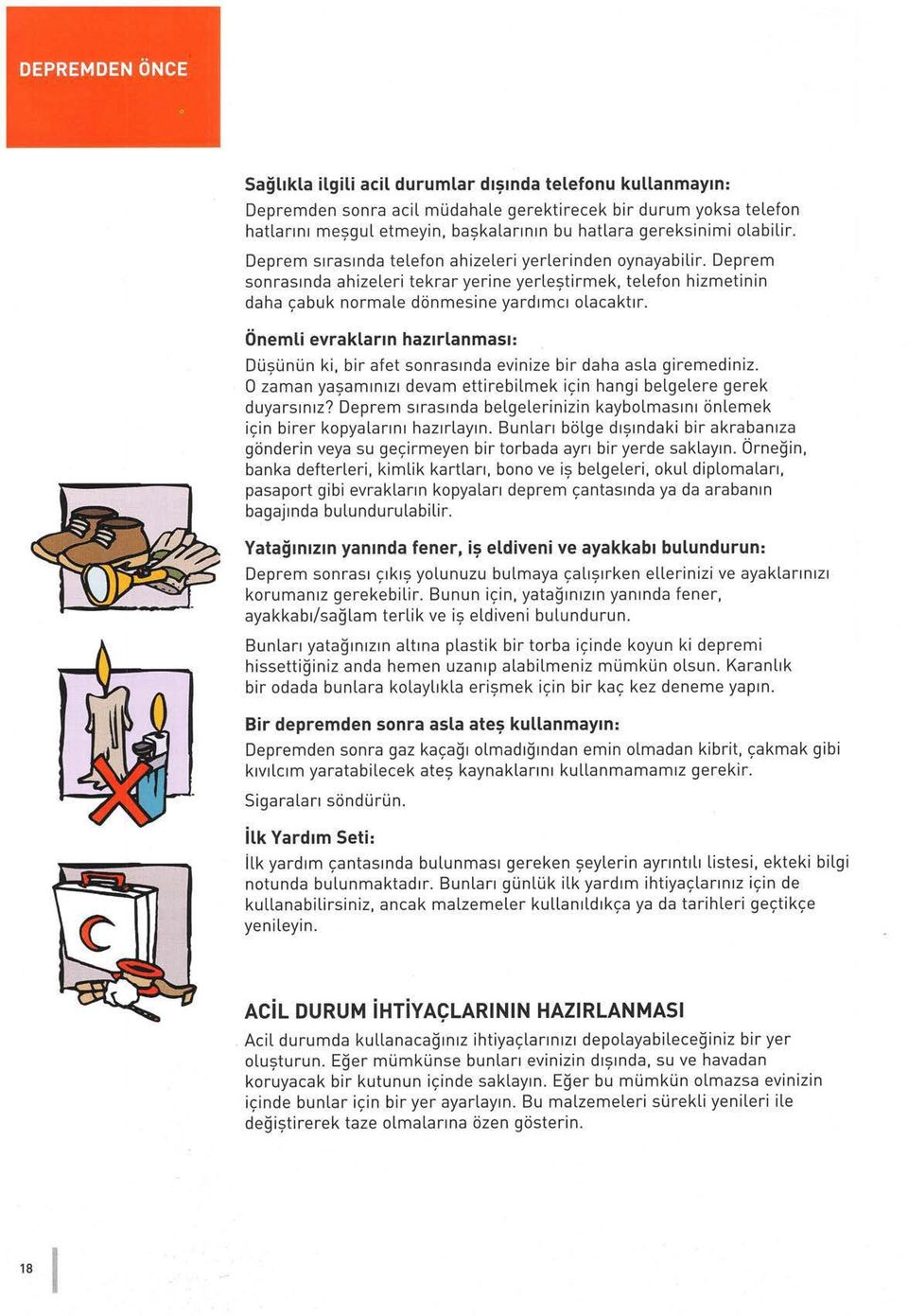 Önemli evrakların hazırlanması : Düşünün ki, bir afet sonras ı nda evinize bir daha asla giremediniz. O zaman yaşam ı nız ı devam ettirebilmek için hangi belgelere gerek duyarsınız?