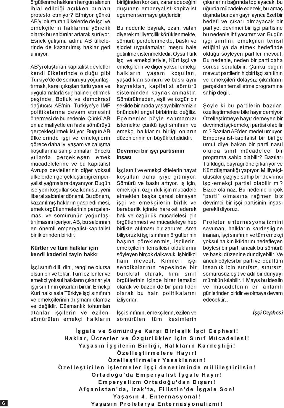 AB yi oluþturan kapitalist devletler kendi ülkelerinde olduðu gibi Türkiye de de sömürüyü yoðunlaþtýrmak, karþý çýkýþlarý türlü yasa ve uygulamalarla suç haline getirmek peþinde.