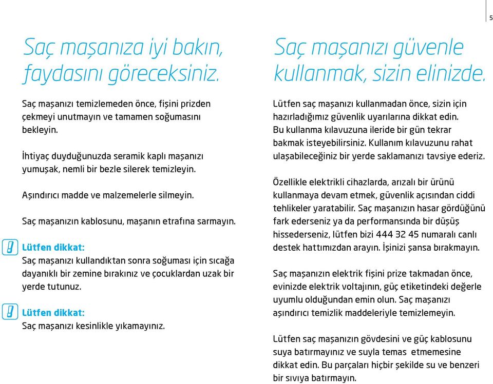 Lütfen dikkat: Saç maşanızı kullandıktan sonra soğuması için sıcağa dayanıklı bir zemine bırakınız ve çocuklardan uzak bir yerde tutunuz. Lütfen dikkat: Saç maşanızı kesinlikle yıkamayınız.