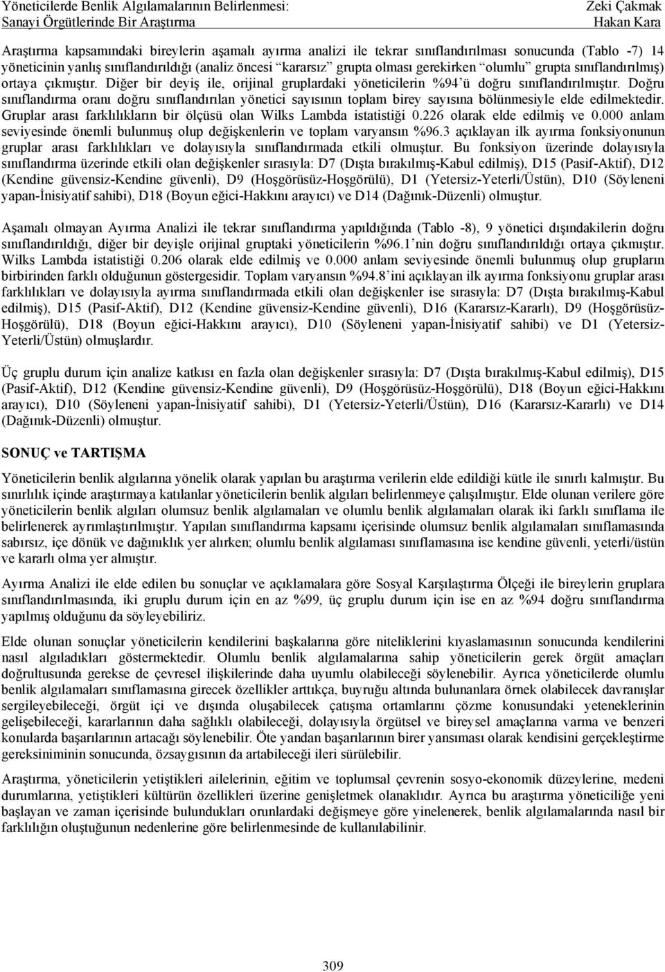 Doğru sınıflandırma oranı doğru sınıflandırılan yönetici sayısının toplam birey sayısına bölünmesiyle elde edilmektedir. Gruplar arası farklılıkların bir ölçüsü olan Wilks Lambda istatistiği 0.