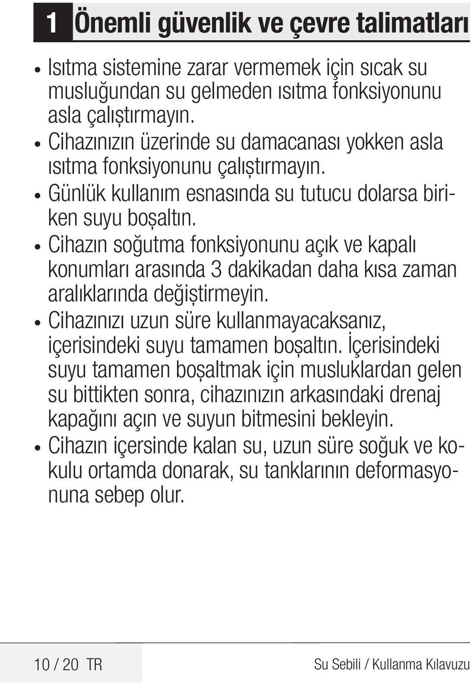 Cihazın soğutma fonksiyonunu açık ve kapalı konumları arasında 3 dakikadan daha kısa zaman aralıklarında değiştirmeyin. Cihazınızı uzun süre kullanmayacaksanız, içerisindeki suyu tamamen boşaltın.