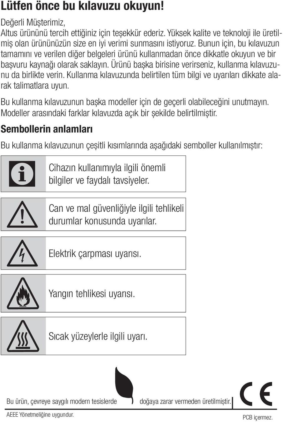 Bunun için, bu kılavuzun tamamını ve verilen diğer belgeleri ürünü kullanmadan önce dikkatle okuyun ve bir başvuru kaynağı olarak saklayın.