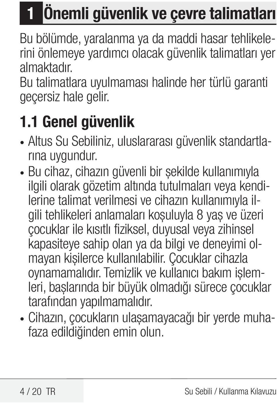 Bu cihaz, cihazın güvenli bir şekilde kullanımıyla il gili olarak gözetim altında tutulmaları veya kendilerine talimat verilmesi ve cihazın kullanımıyla ilgili tehlikeleri anlamaları koşuluyla 8 yaş