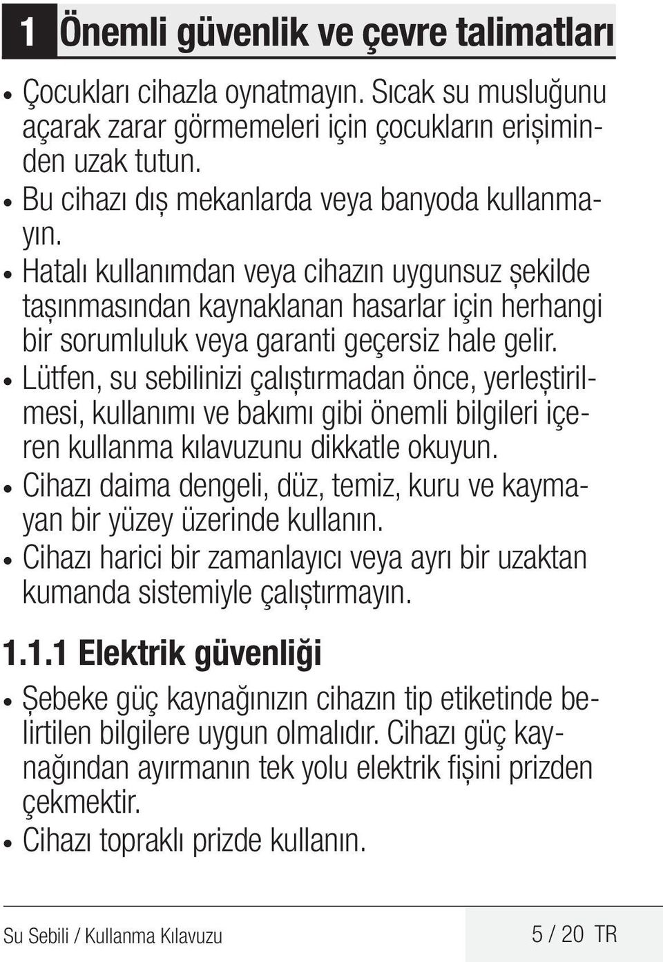 Lütfen, su sebilinizi çalıştırmadan önce, yerleştirilmesi, kullanımı ve bakımı gibi önemli bilgileri içeren kullanma kılavuzunu dikkatle okuyun.